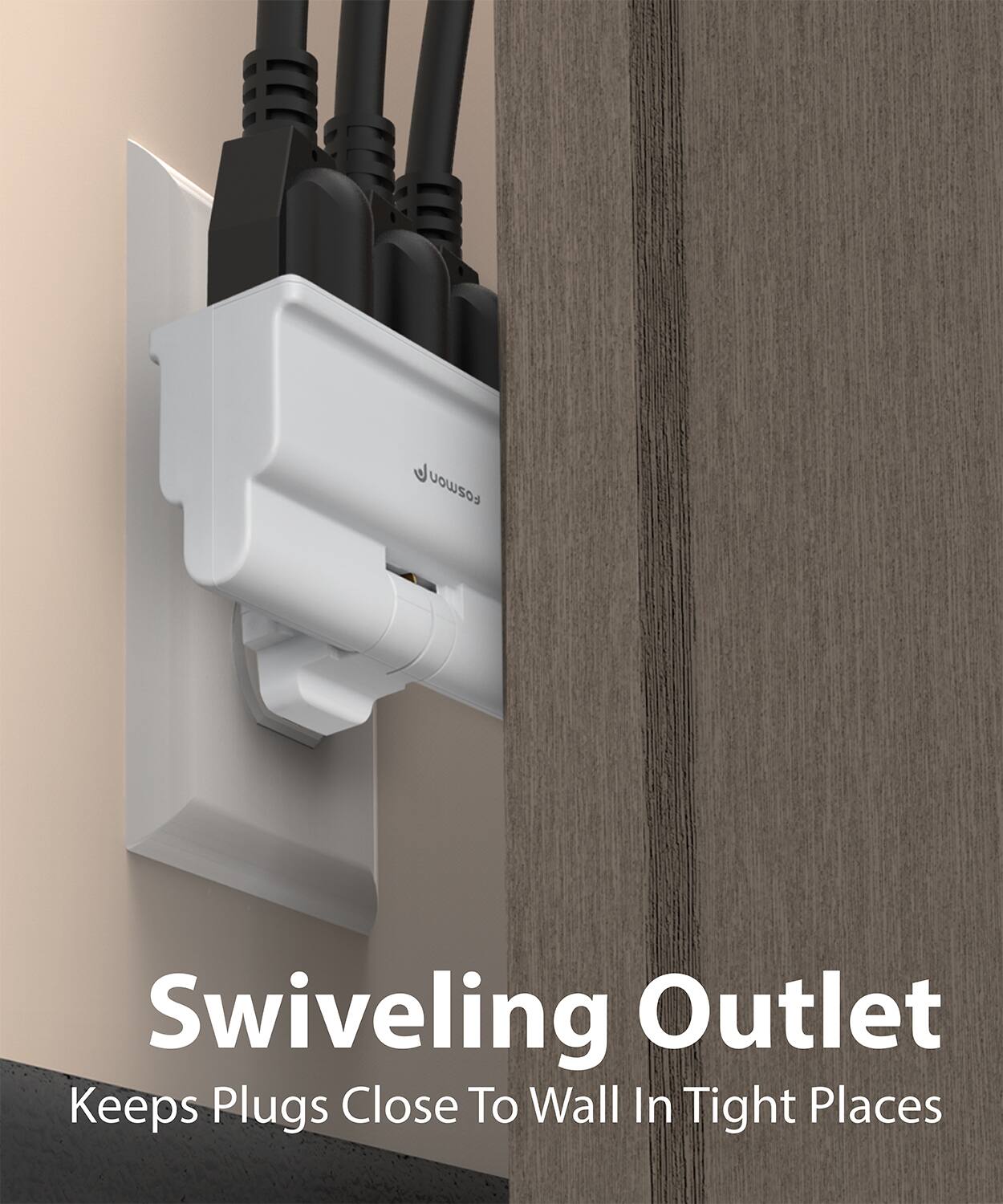 Swiveling Outlet
Keeps Plugs Close To Wall In Tight Places