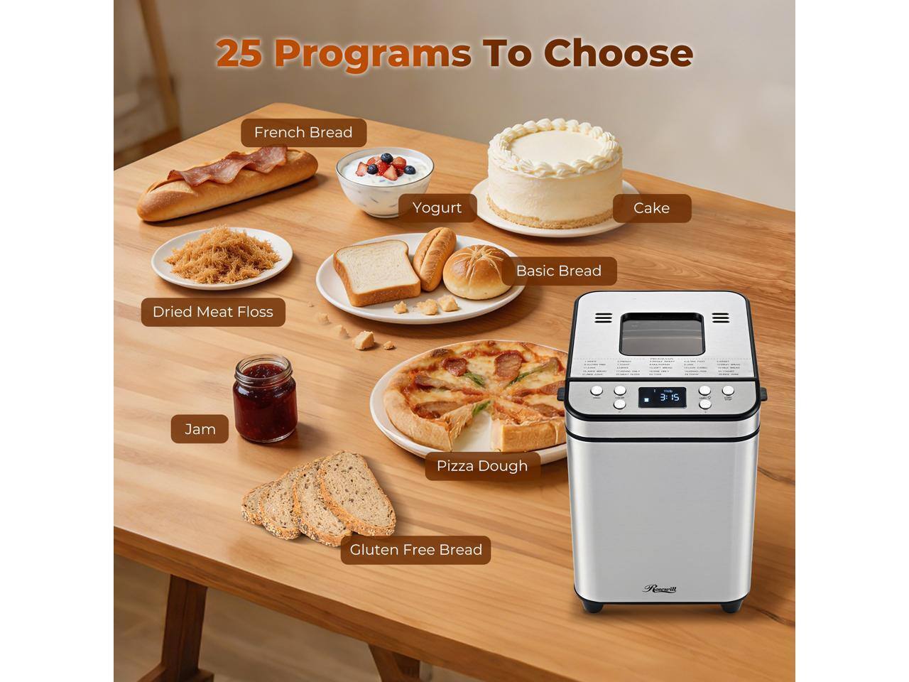 25 Programs To Choose: French Bread, Yogurt, Cake, Basic Bread, Dried Meat Floss, Jam, Pizza Dough, Gluten Free Bread