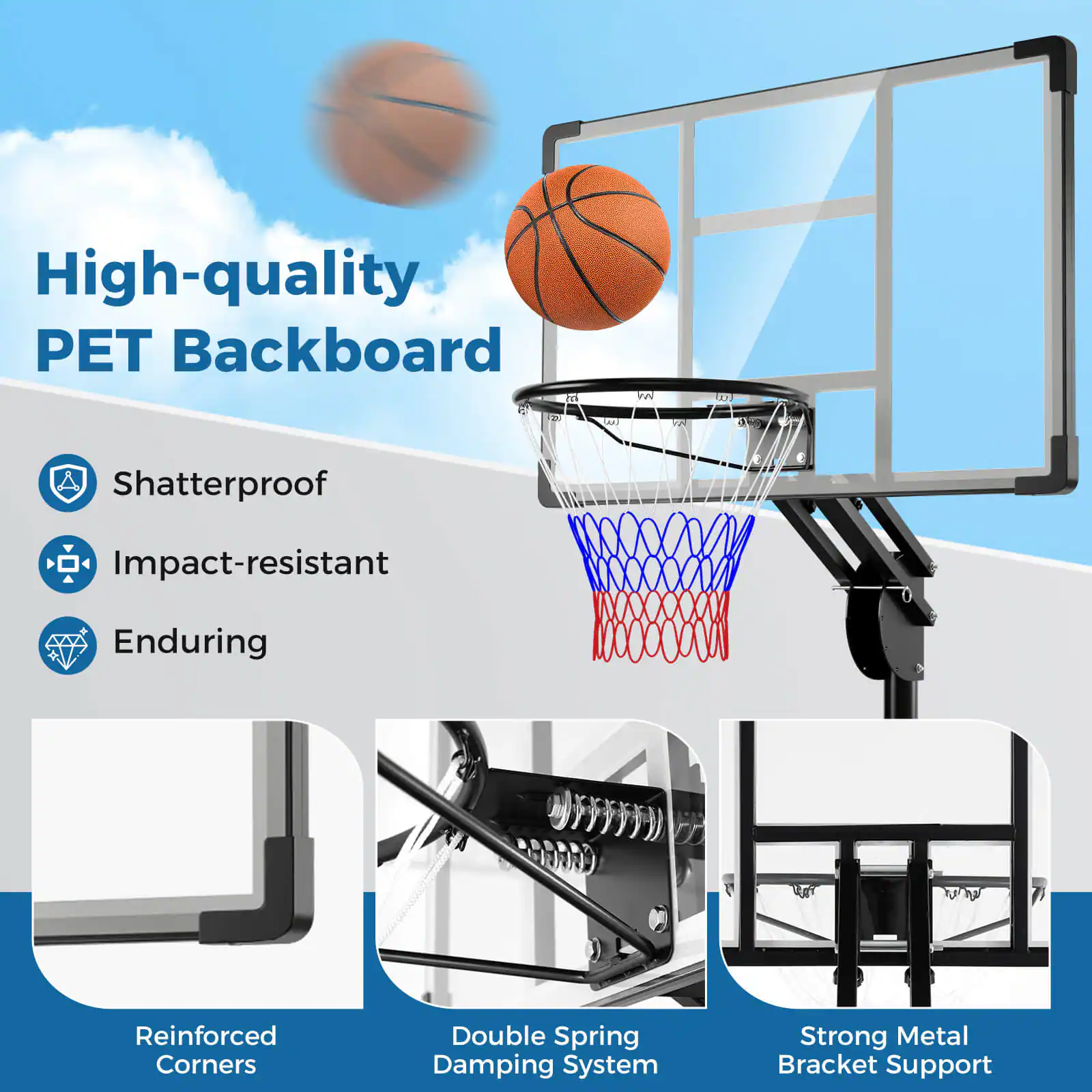 High-quality PET Backboard

- Shatterproof
- Impact-resistant
- Enduring

Reinforced Corners

Double Spring Damping System

Strong Metal Bracket Support