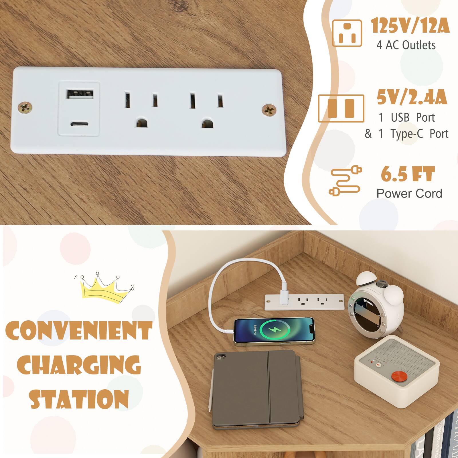 125V/12A 4 AC Outlets  
5V/2.4A 1 USB Port & 1 Type-C Port  
6.5 FT Power Cord  
CONVENIENT CHARGING STATION