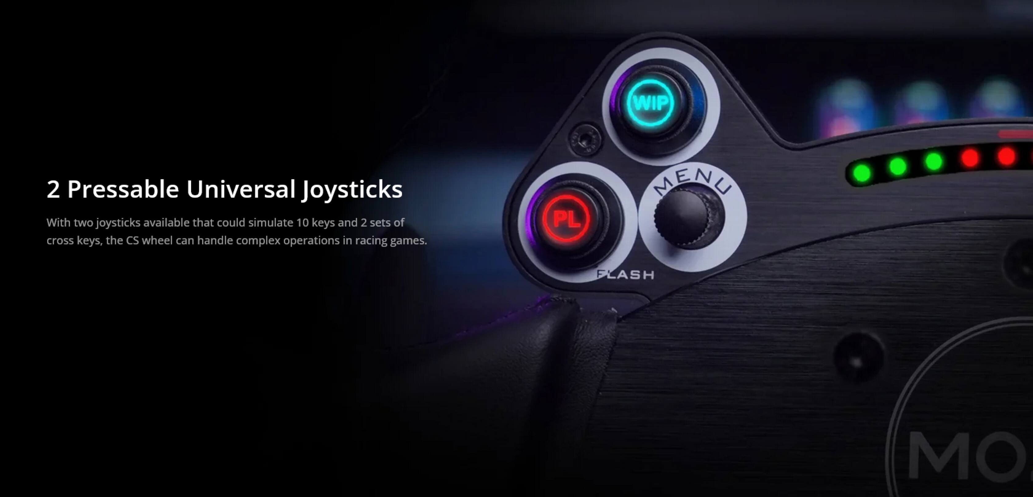 2 Pressable Universal Joysticks

With two joysticks available that could simulate 10 keys and 2 sets of cross keys, the CS wheel can handle complex operations in racing games.