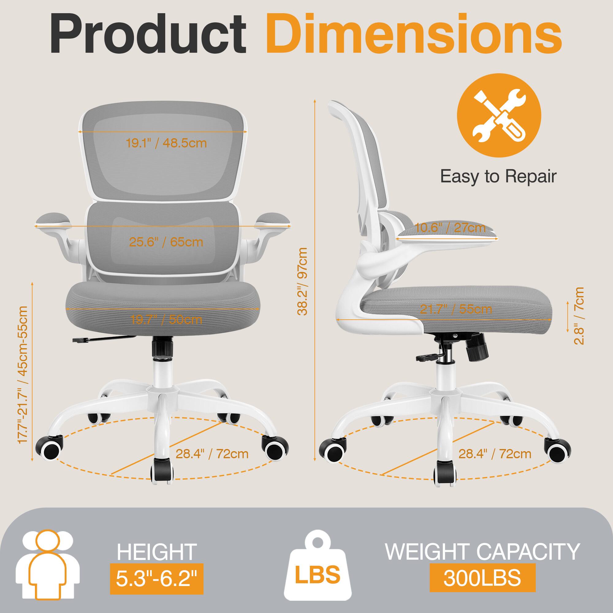 Product Dimensions  
- 19.1" / 48.5cm  
- 25.6" / 65cm  
- 19.7" / 50cm  
- 28.4" / 72cm  
- 97cm  
- 38.27" / 97cm  
- 10.6" / 27cm  
- 21.7" / 55cm  
- 28.4" / 72cm  
- 7cm / 2.8"  

Easy to Repair  
- 45cm-55cm / 17.7"-21.7"  

HEIGHT  
- 5.3"-6.2"  

WEIGHT CAPACITY  
- 300LBS