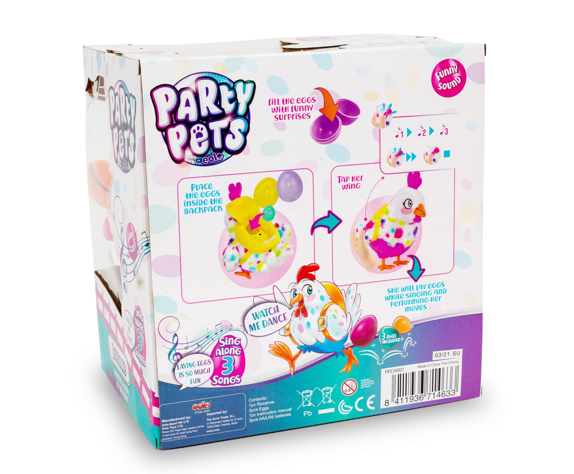 PARTY PETS

Fill the eggs with surprises

Place the eggs inside the backpack

Tap her wing

Funny sound

Watch me dance

Sing along

Laying eggs is so much fun

3 songs

Contents:
1 x Roxy
3 x Eggs
1 x Backpack
1 x AA LR03 battery

Made in China

Pb

CE

8

411936714633