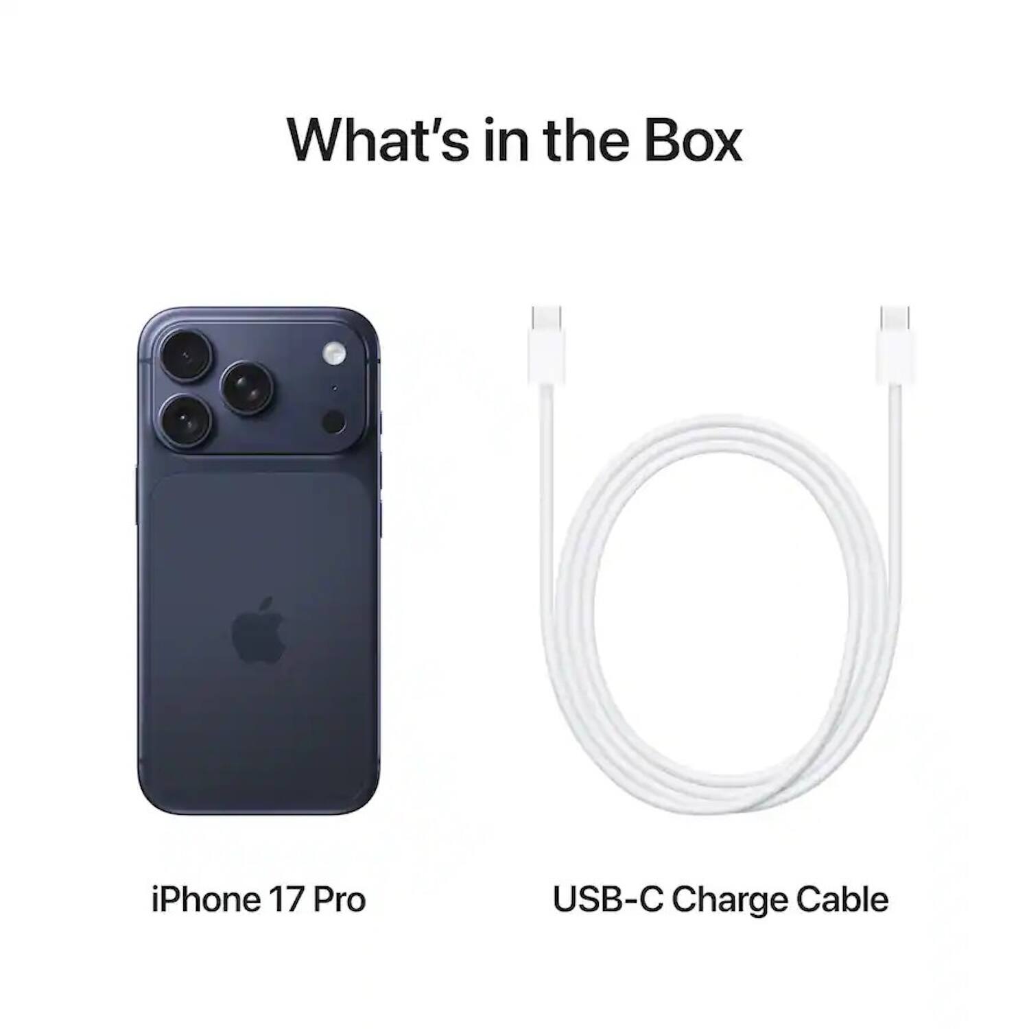 What's in the Box

iPhone 17 Pro

USB-C Charge Cable