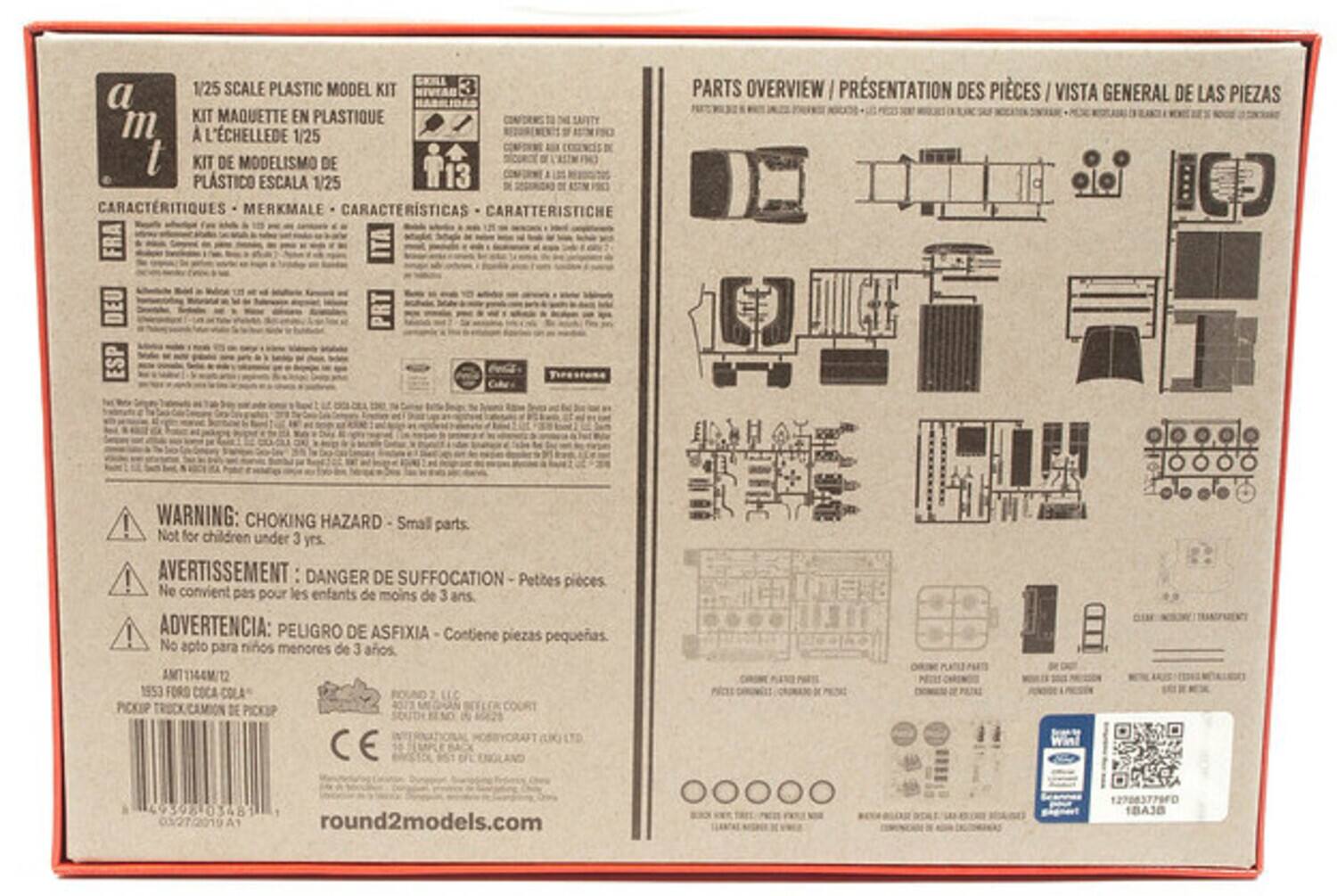 1/25 SCALE PLASTIC MODEL KIT  
KIT MAQUETTE EN PLASTIQUE À L'ÉCHELLE DE 1/25  
KIT DE MODELISMO DE PLASTICO ESCALA 1/25  

CARACTÉRISTIQUES - MERKMALE - CARACTERÍSTICAS - CARATTERISTICHE  

PARTS OVERVIEW / PRÉSENTATION DES PIÈCES / VISTA GENERAL DE LAS PIEZAS  

WARNING: CHOKING HAZARD - Small parts. Not for children under 3 yrs.  
AVERTISSEMENT: DANGER DE SUFFOCATION - Petites pièces. Ne convient pas pour les enfants de moins de 3 ans.  
ADVERTENCIA: PELIGRO DE ASFIXIA - Contiene piezas pequeñas. No apto para niños menores de 3 años.  

STIMABITTMA 1953 FORD COCA COLA PICKUP TRUCK  
Winl 49308 03481 03/27/2019A1  
round2models.com  
27083779F0 1