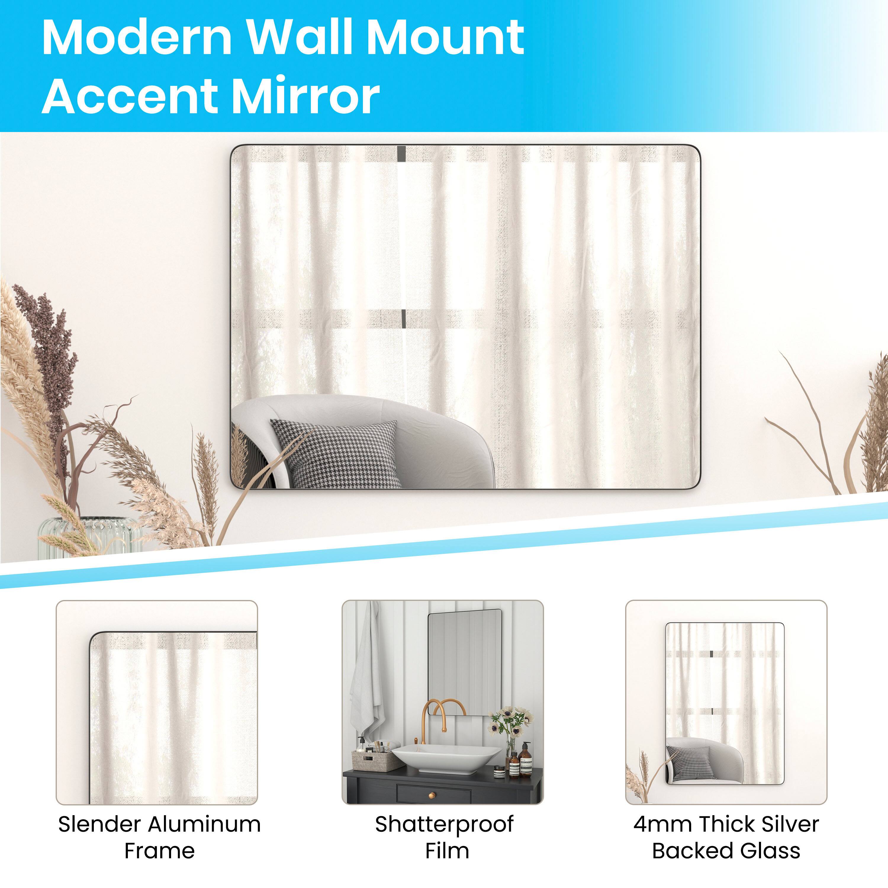 Modern Wall Mount Accent Mirror

- Slender Aluminum Frame
- Shatterproof Film
- 4mm Thick Silver Backed Glass