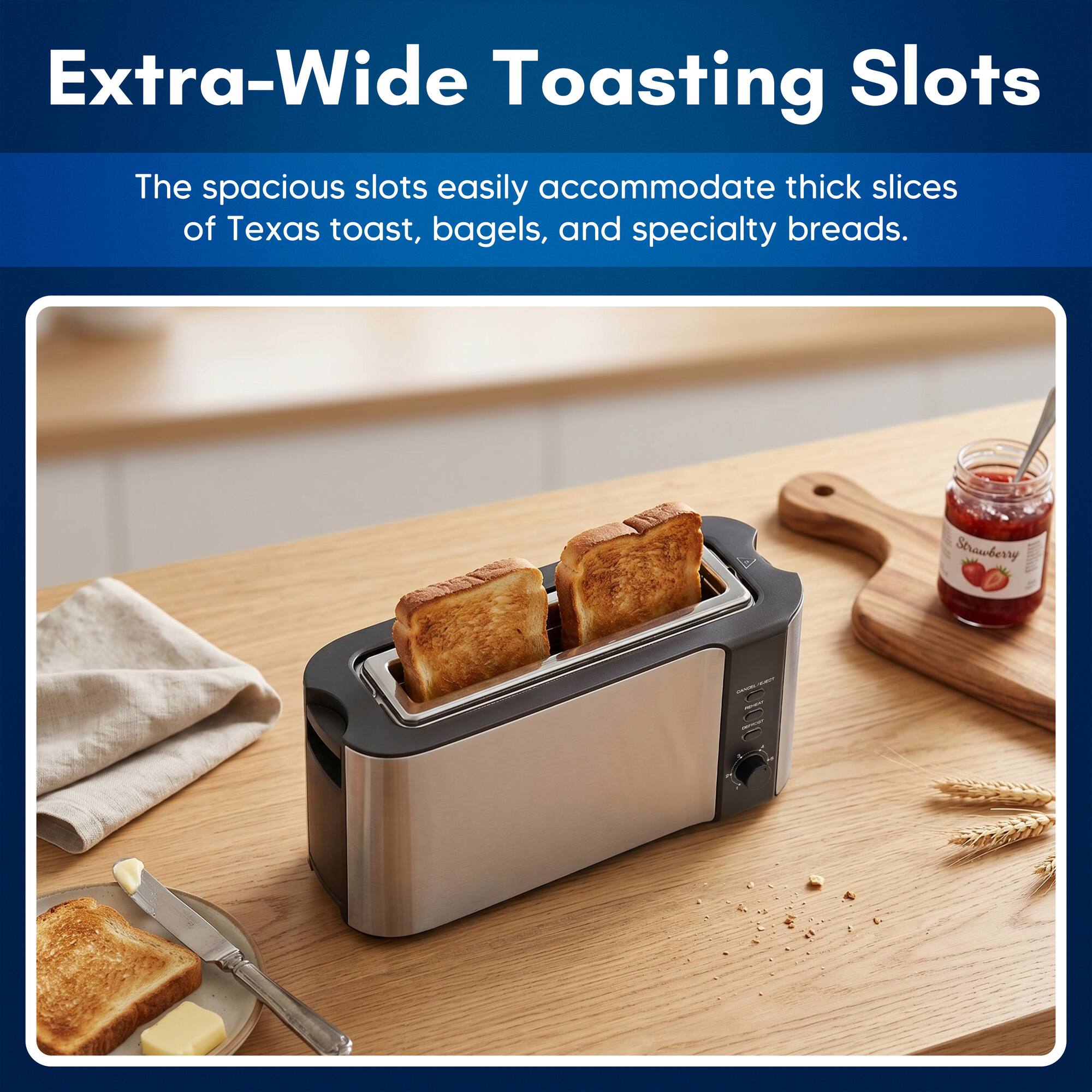 Extra-Wide Toasting Slots

The spacious slots easily accommodate thick slices of Texas toast, bagels, and specialty breads.