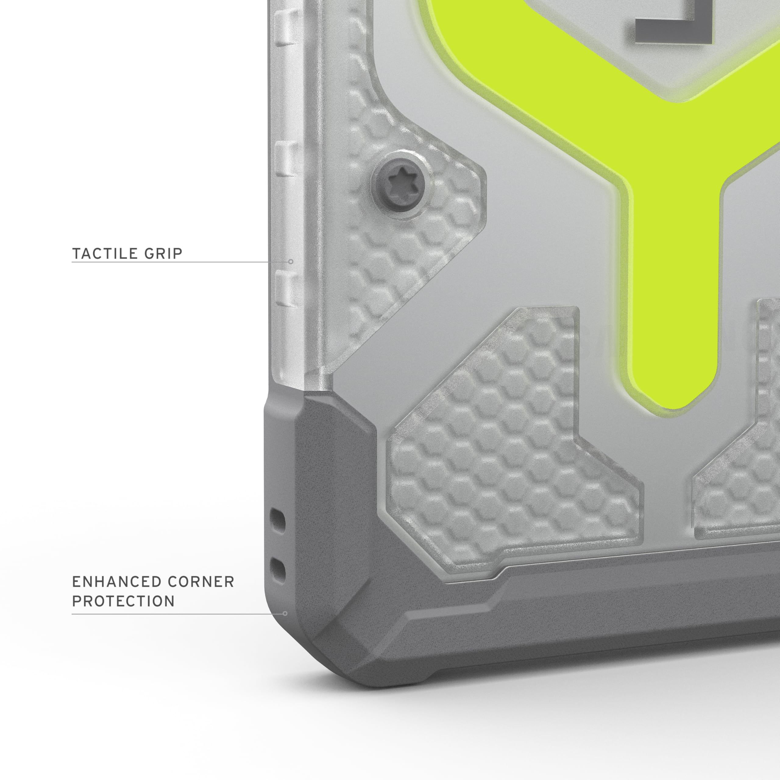 TACTILE GRIP  
ENHANCED CORNER PROTECTION