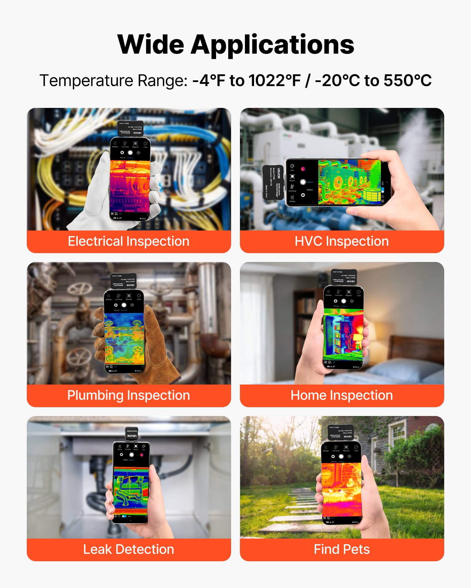 Wide Applications  
Temperature Range: -4°F to 1022°F / -20°C to 550°C  

- Electrical Inspection  
- HVAC Inspection  
- Plumbing Inspection  
- Home Inspection  
- Leak Detection  
- Find Pets