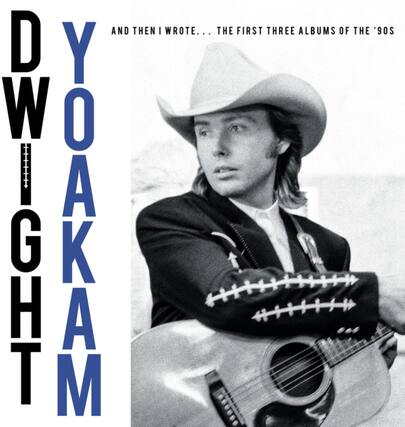 Dwight Yoakam
And then I wrote... The first three albums of the '90s