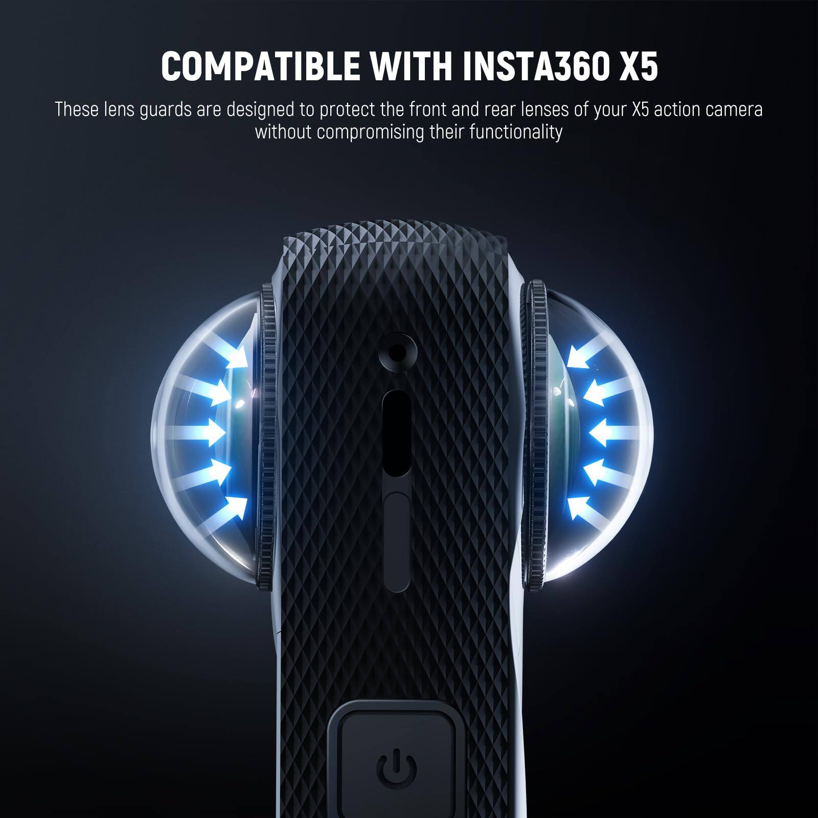 COMPATIBLE WITH INSTA360 X5

These lens guards are designed to protect the front and rear lenses of your X5 action camera without compromising their functionality