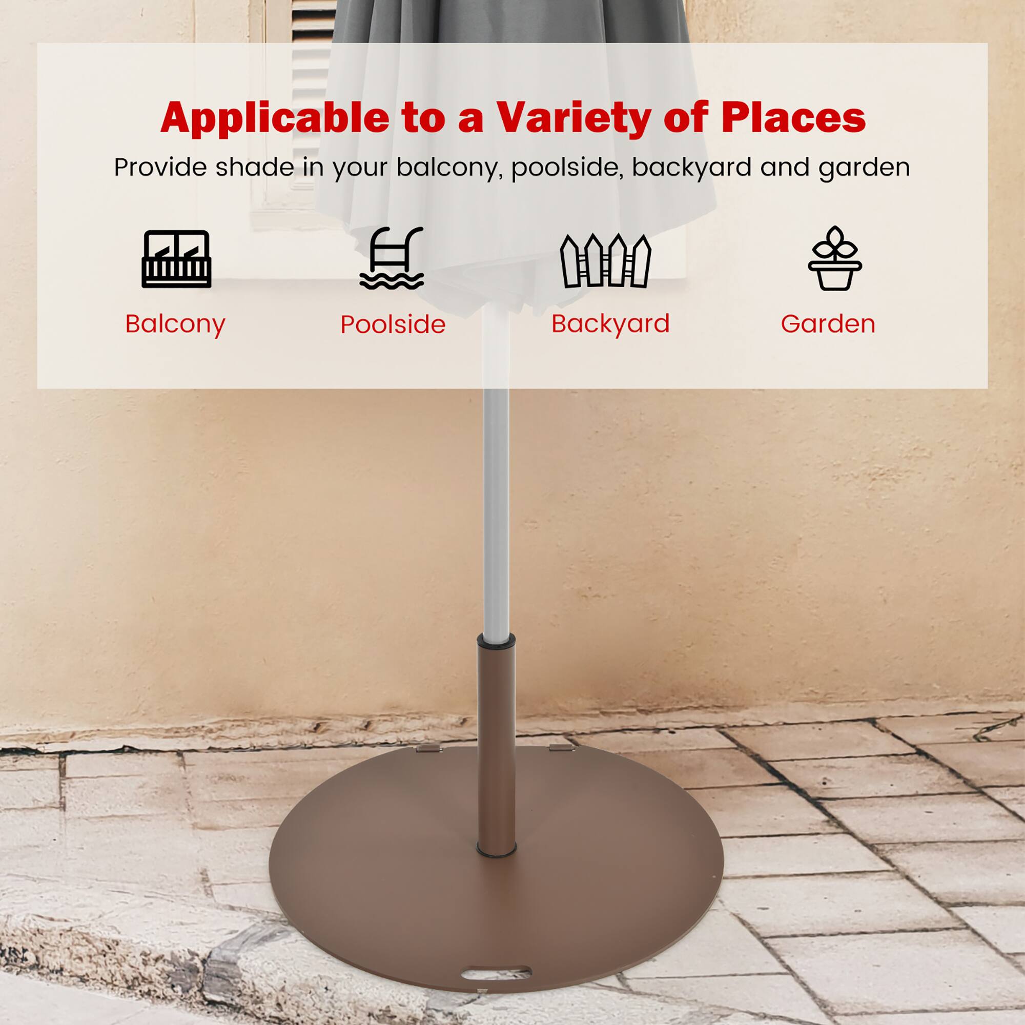 Applicable to a Variety of Places  
Provide shade in your balcony, poolside, backyard and garden  

Balcony  
Poolside  
Backyard  
Garden