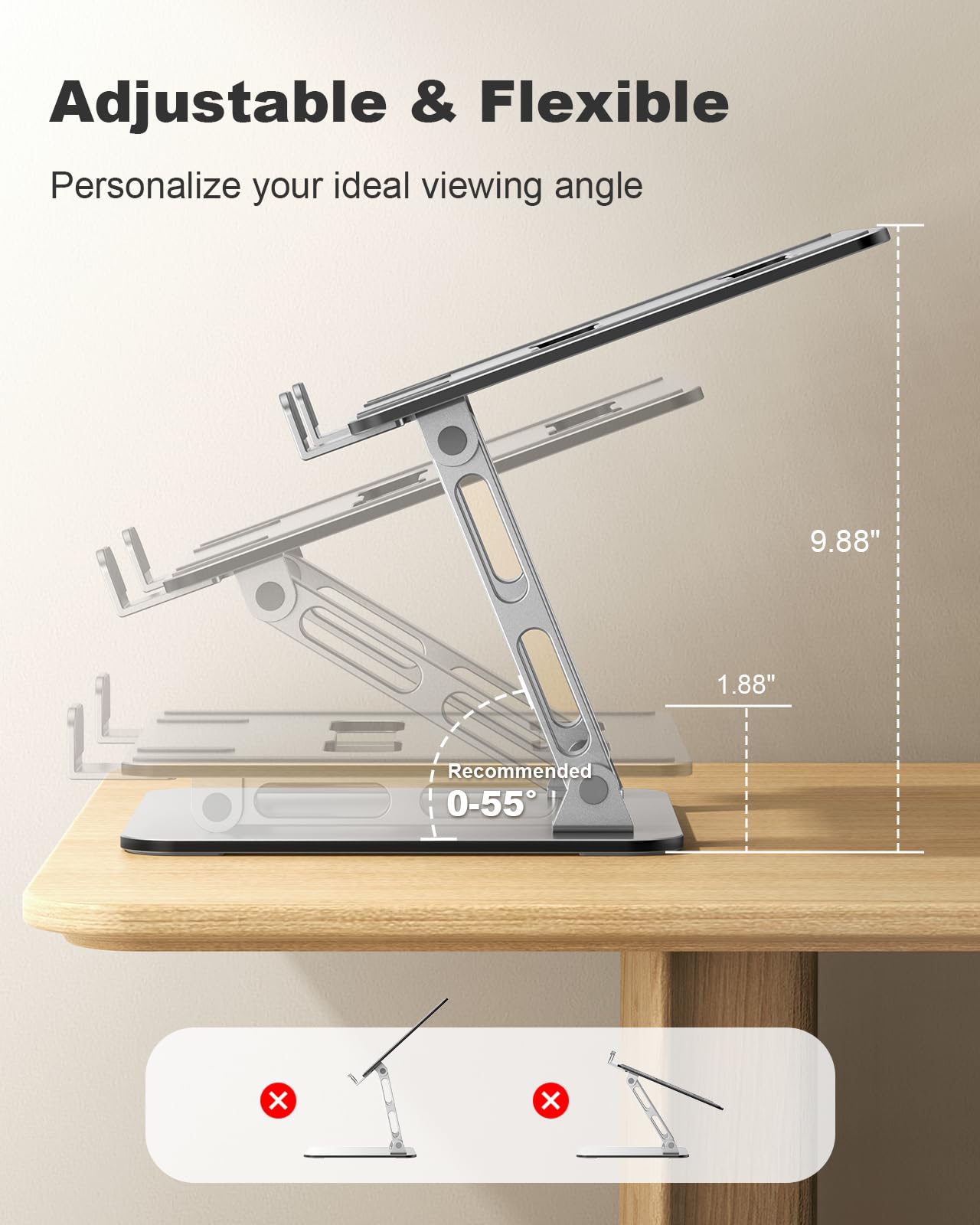 Adjustable & Flexible  
Personalize your ideal viewing angle  

9.88"  
1.88"  
Recommended 0-55°