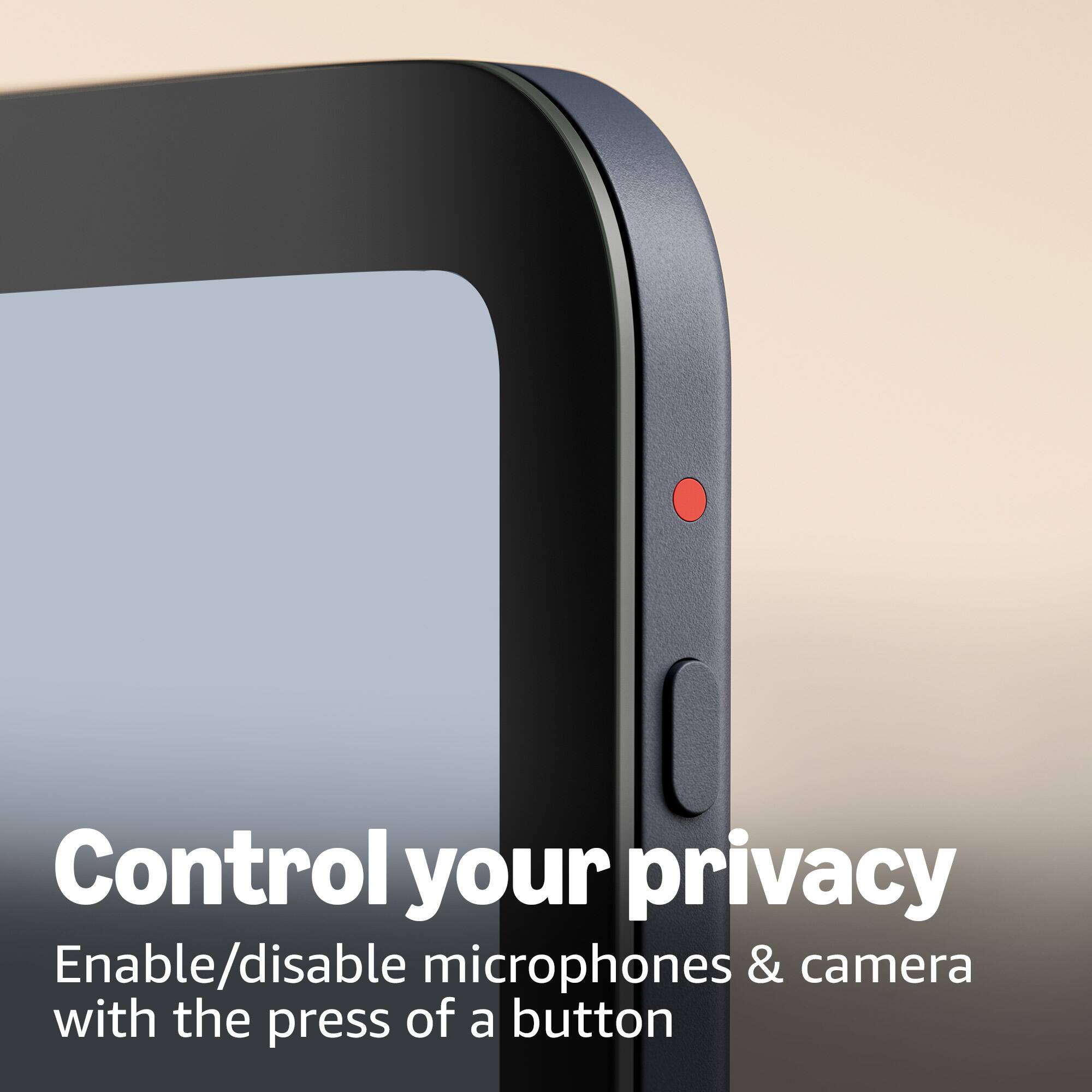 Control your privacy  
Enable/disable microphones & camera with the press of a button