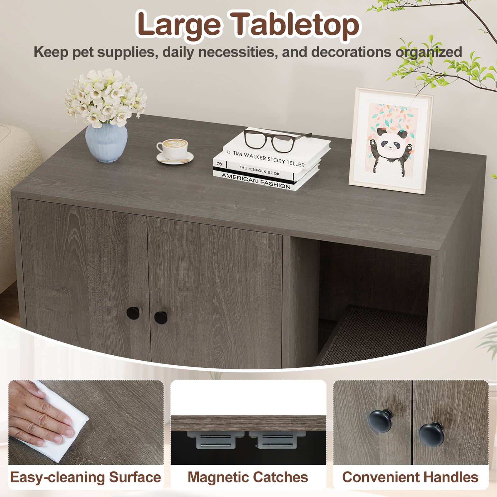 Large Tabletop  
Keep pet supplies, daily necessities, and decorations organized  

Easy-cleaning Surface  
Magnetic Catches  
Convenient Handles