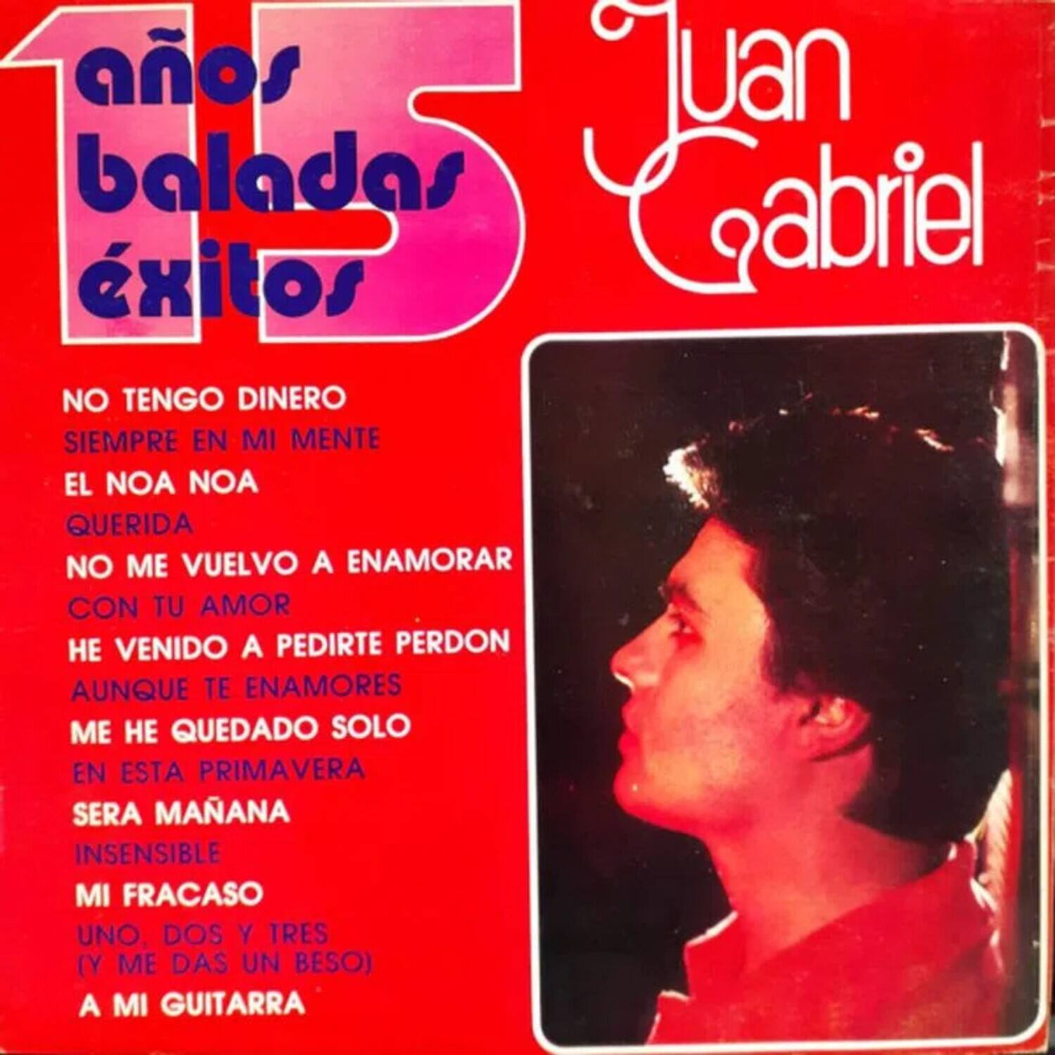 años 15 baladas éxitos

Juan Gabriel

NO TENGO DINERO  
SIEMPRE EN MI MENTE  
EL NOA NOA  
QUERIDA  
NO ME VUELVO A ENAMORAR  
CON TU AMOR  
HE VENIDO A PEDIRTE PERDÓN  
AUNQUE TE ENAMORES  
ME HE QUEDADO SOLO  
EN ESTA PRIMAVERA  
SERÁ MAÑANA  
INSensible  
MI FRACASO  
UNO, DOS Y TRES  
(Y ME DAS UN BESO)  
A MI GUITARRA