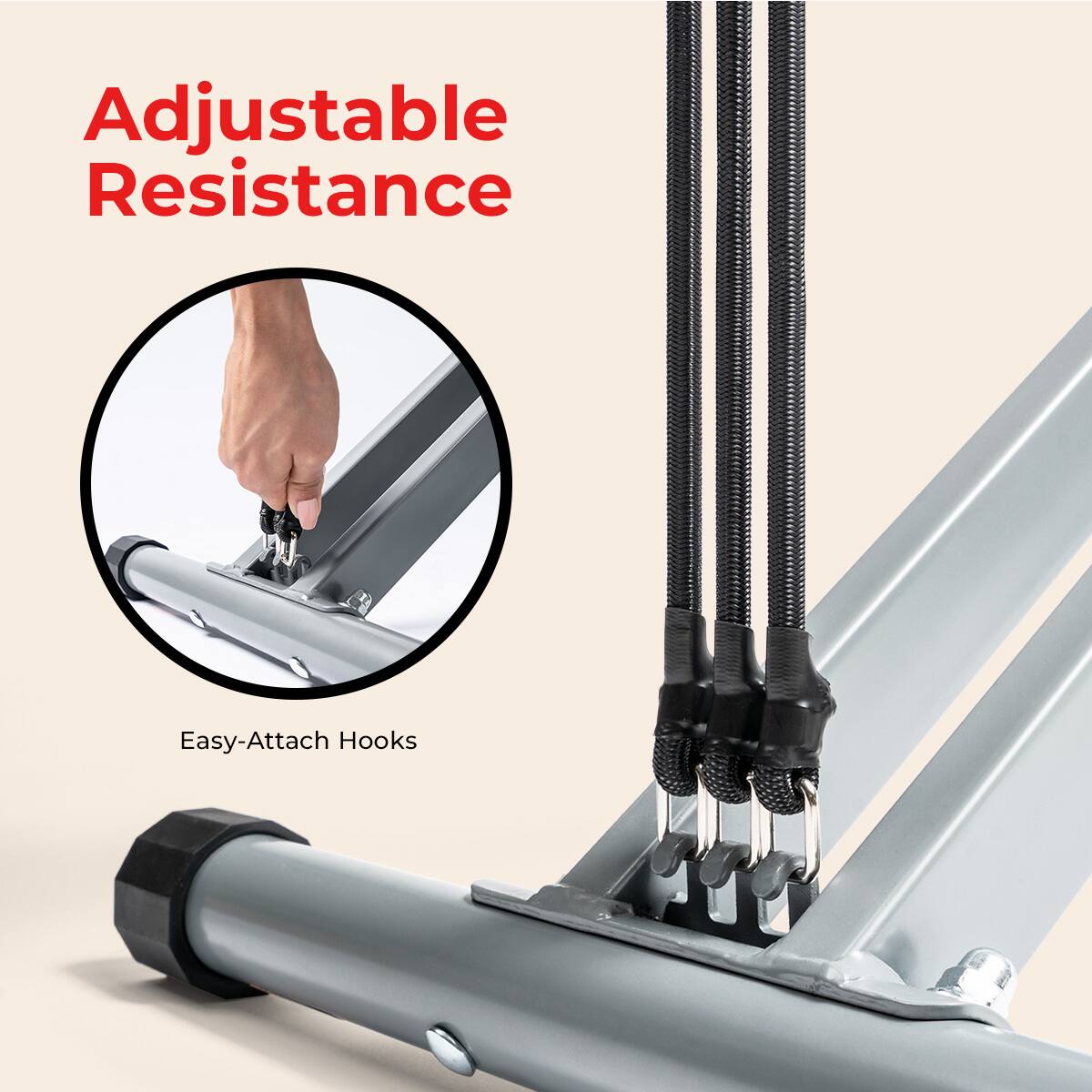 Adjustable Resistance

Easy-Attach Hooks
