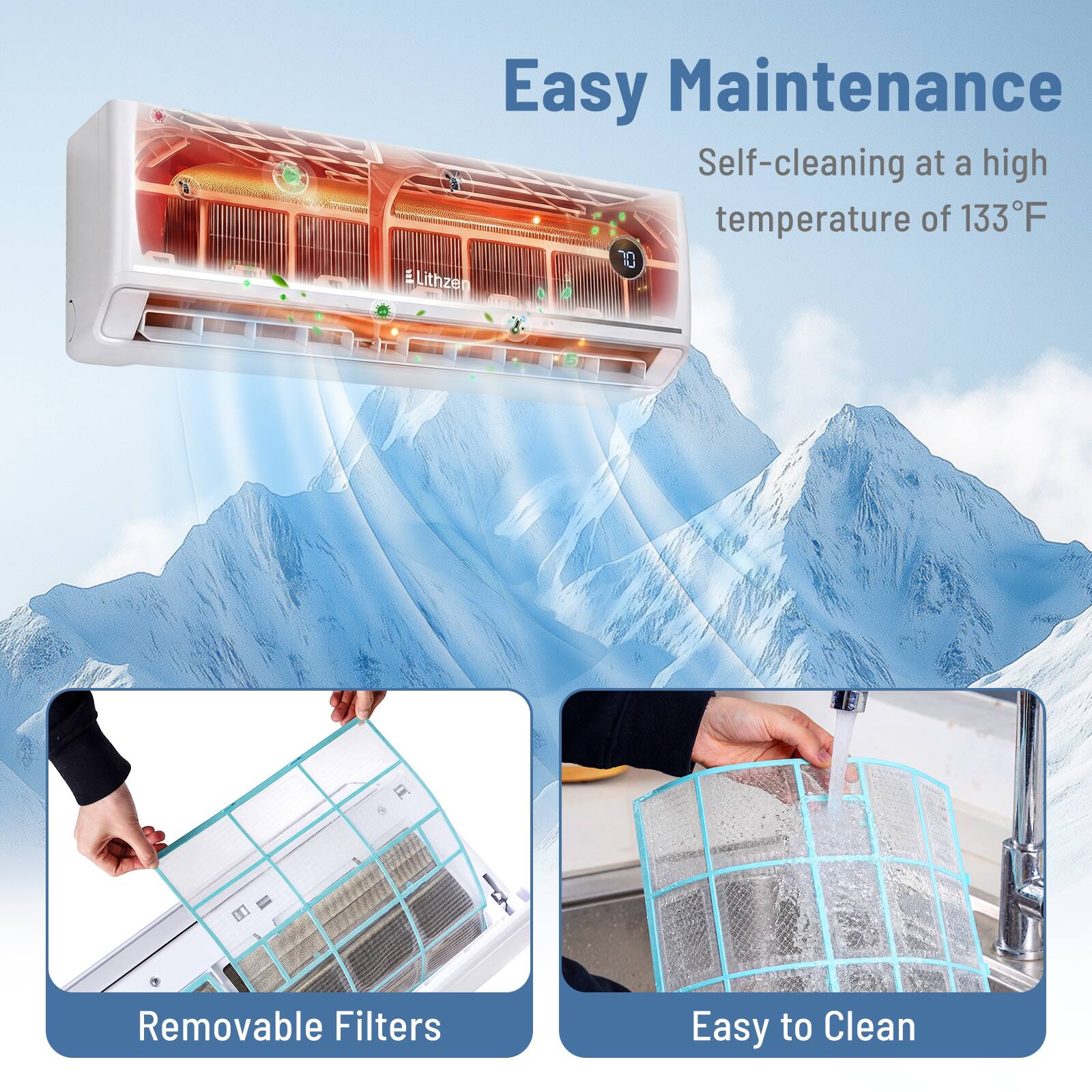 Easy Maintenance  
Self-cleaning at a high temperature of 133°F  
70 Lithzen  
Removable Filters  
Easy to Clean
