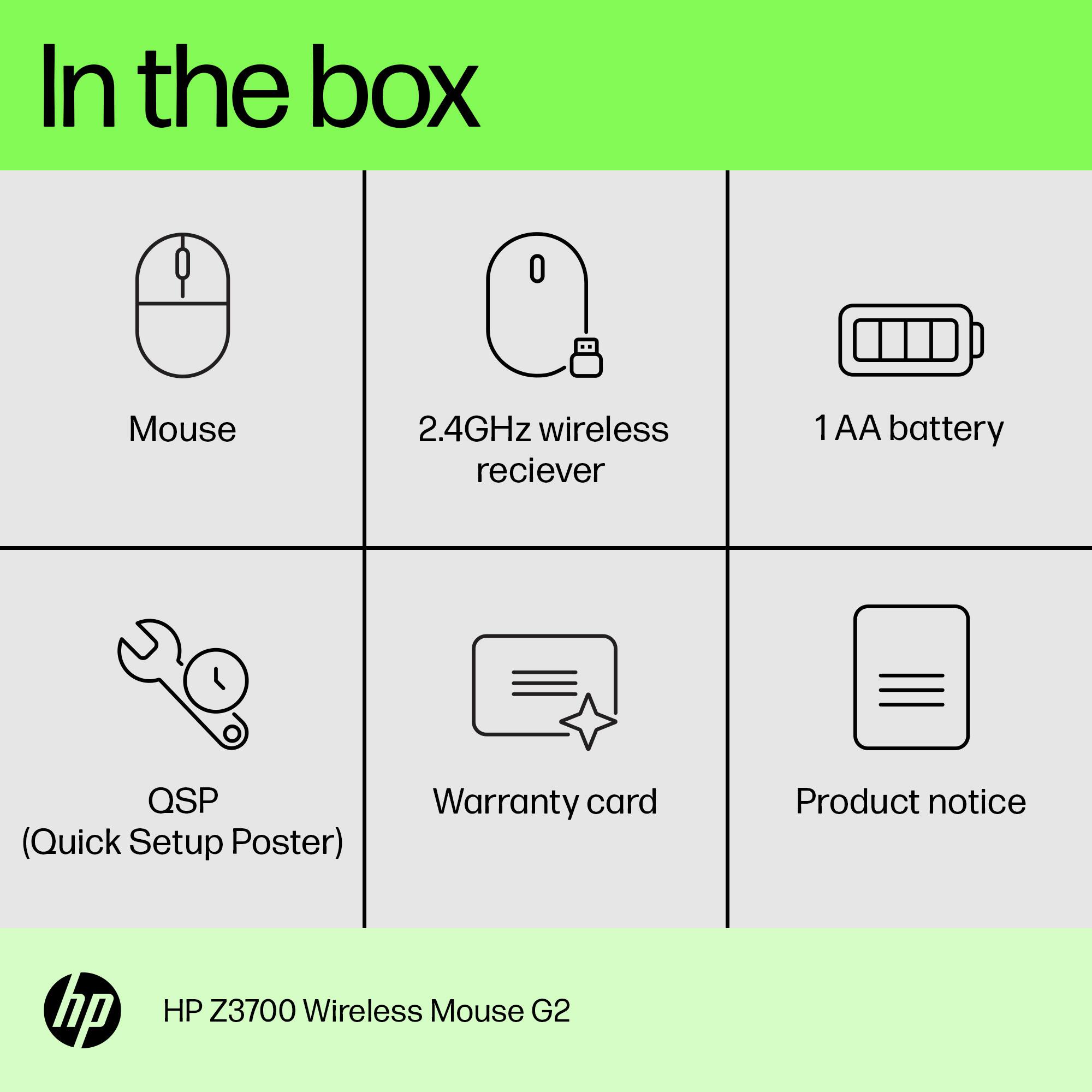 In the box:

* HP 2.4GHz wireless mouse
* 1 AA battery
* Quick Setup Poster (QSP)
* Warranty card
* Product notice

Corrected text:

In the box:

* HP 2.4GHz wireless mouse
* 1 AA battery
* Quick Setup Poster (QSP)
* Warranty card
* Product notice