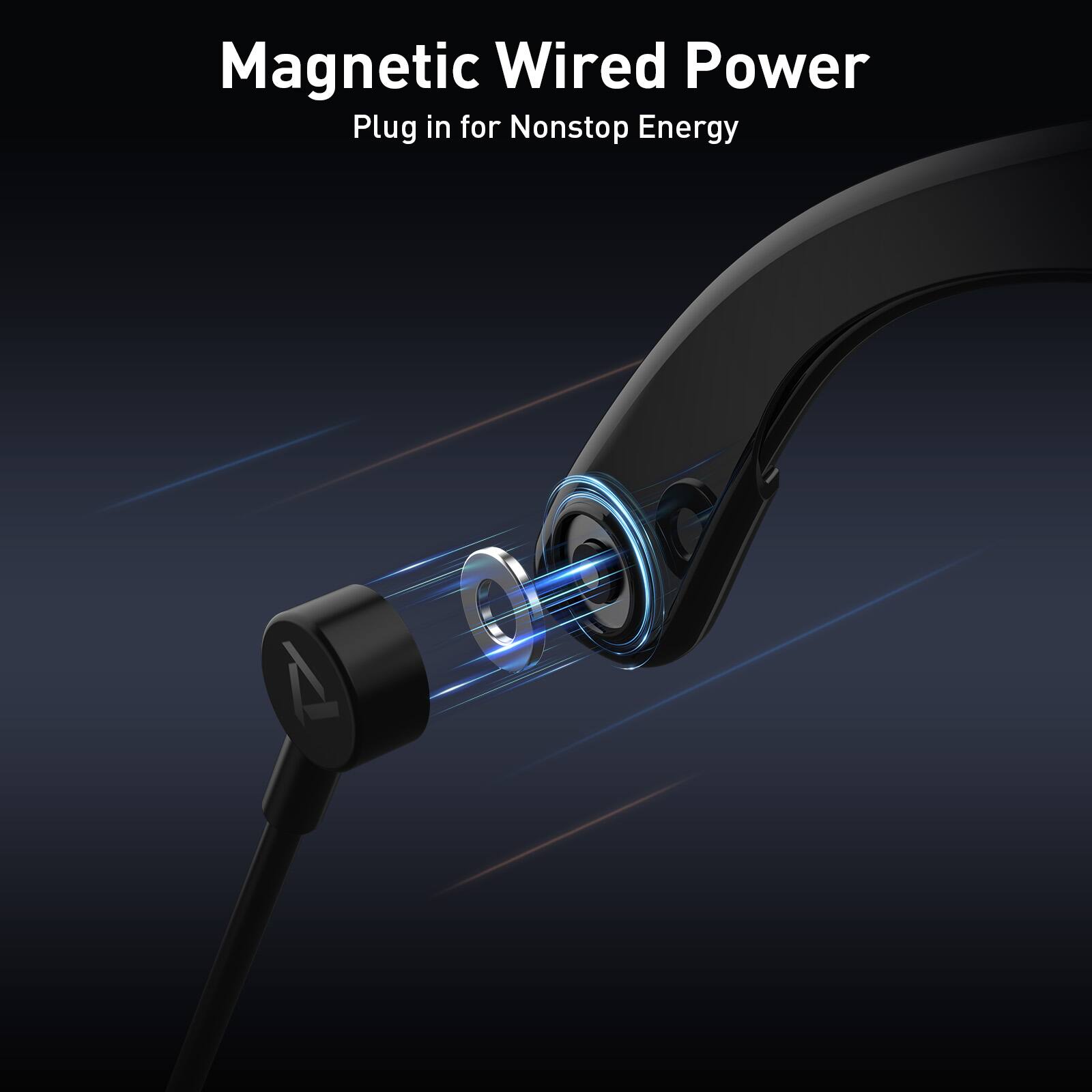 Magnetic Wired Power  
Plug in for Nonstop Energy
