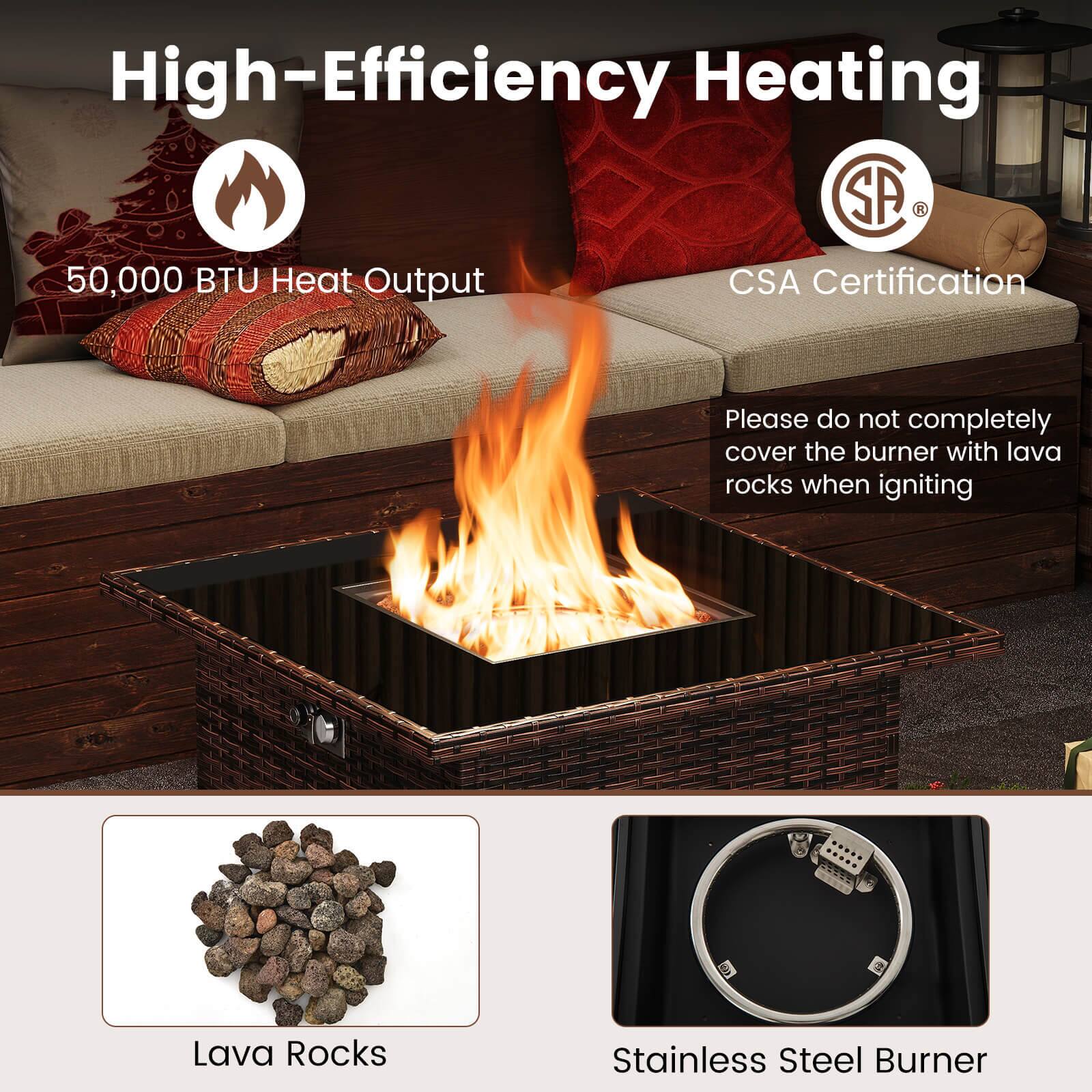 High-Efficiency Heating

50,000 BTU Heat Output

CSA Certification

Please do not completely cover the burner with lava rocks when igniting

Lava Rocks

Stainless Steel Burner