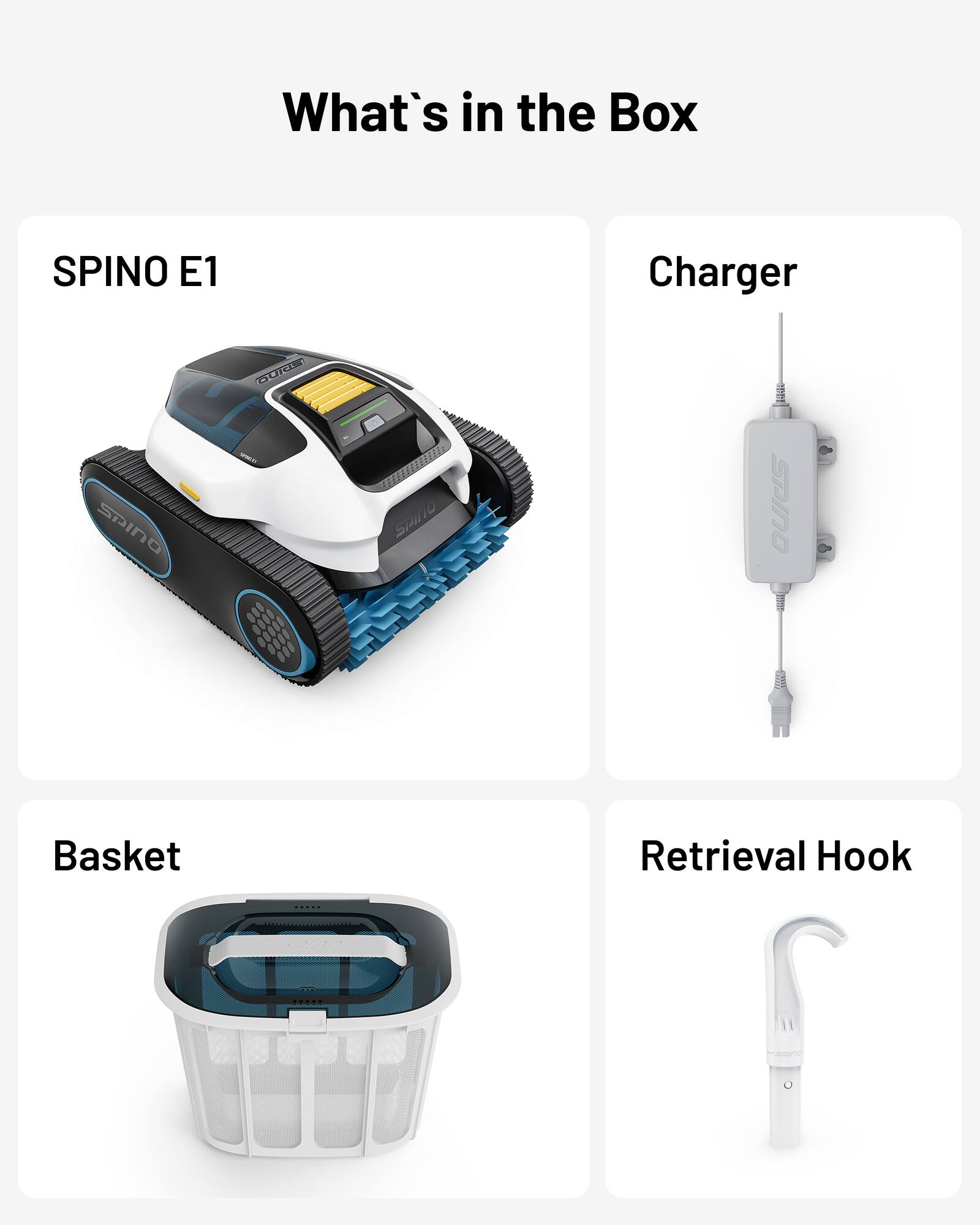 What's in the Box

SPINO E1

Charger

Basket

Retrieval Hook