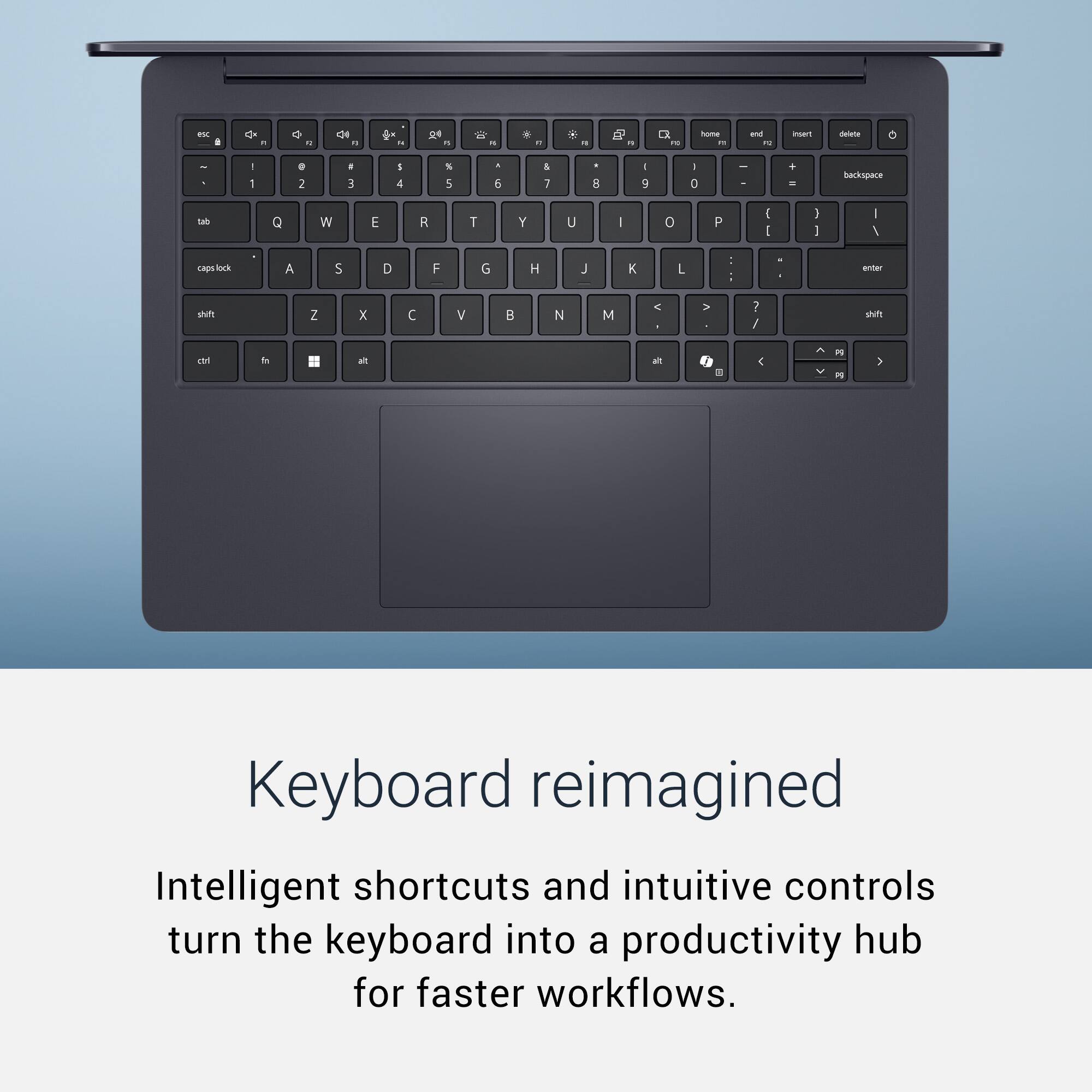 Keyboard reimagined  
Intelligent shortcuts and intuitive controls turn the keyboard into a productivity hub for faster workflows.