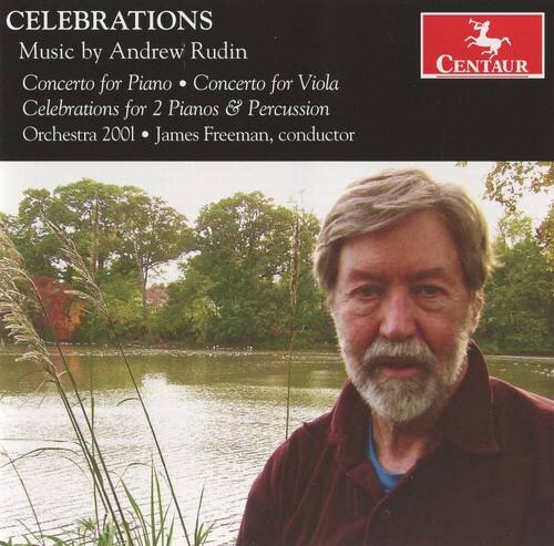 CELEBRATIONS  
Music by Andrew Rudin  
Concerto for Piano • Concerto for Viola  
Celebrations for 2 Pianos & Percussion Orchestra 2001  
James Freeman, conductor  

CENTAUR
