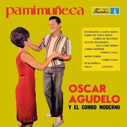 DISCOS Pamimuneca Fuentes
RECORDANDO A SANTA MARTA
CUMBIA DE SANTA MARTA
CUMBIA DE RECUERDO
ISLA DE PROVIDENCIA
ESTA COMO MANGO
CUMBIA MODERNA
PORRITO CHICO
MADRE CUMBIA
CUMBIA SUAVE
PA' MI MUECA
OREJU
LUCERITO
OSCAR AGUDELO Y EL COMBO MODERNO