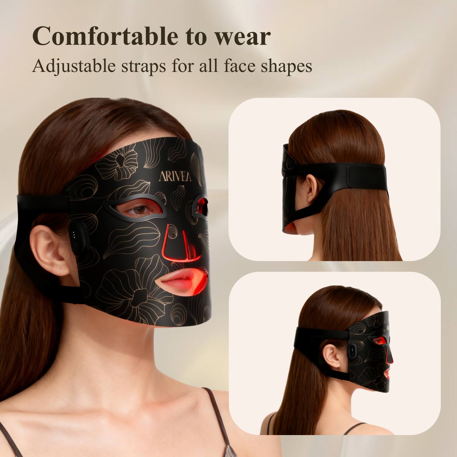 Comfortable to wear  
Adjustable straps for all face shapes  

ARIVEA
