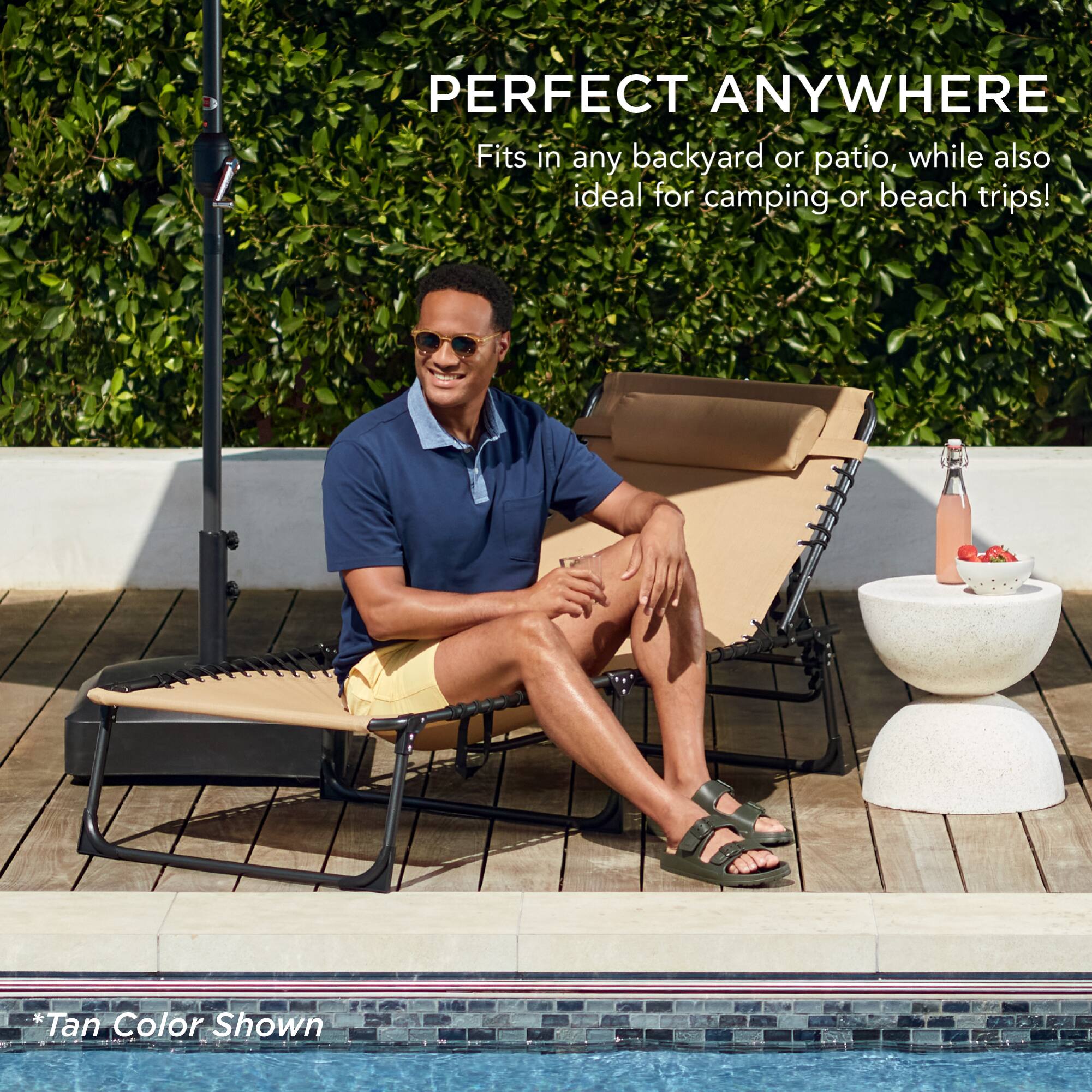 PERFECT ANYWHERE  
Fits in any backyard or patio, while also ideal for camping or beach trips!  
*Tan Color Shown