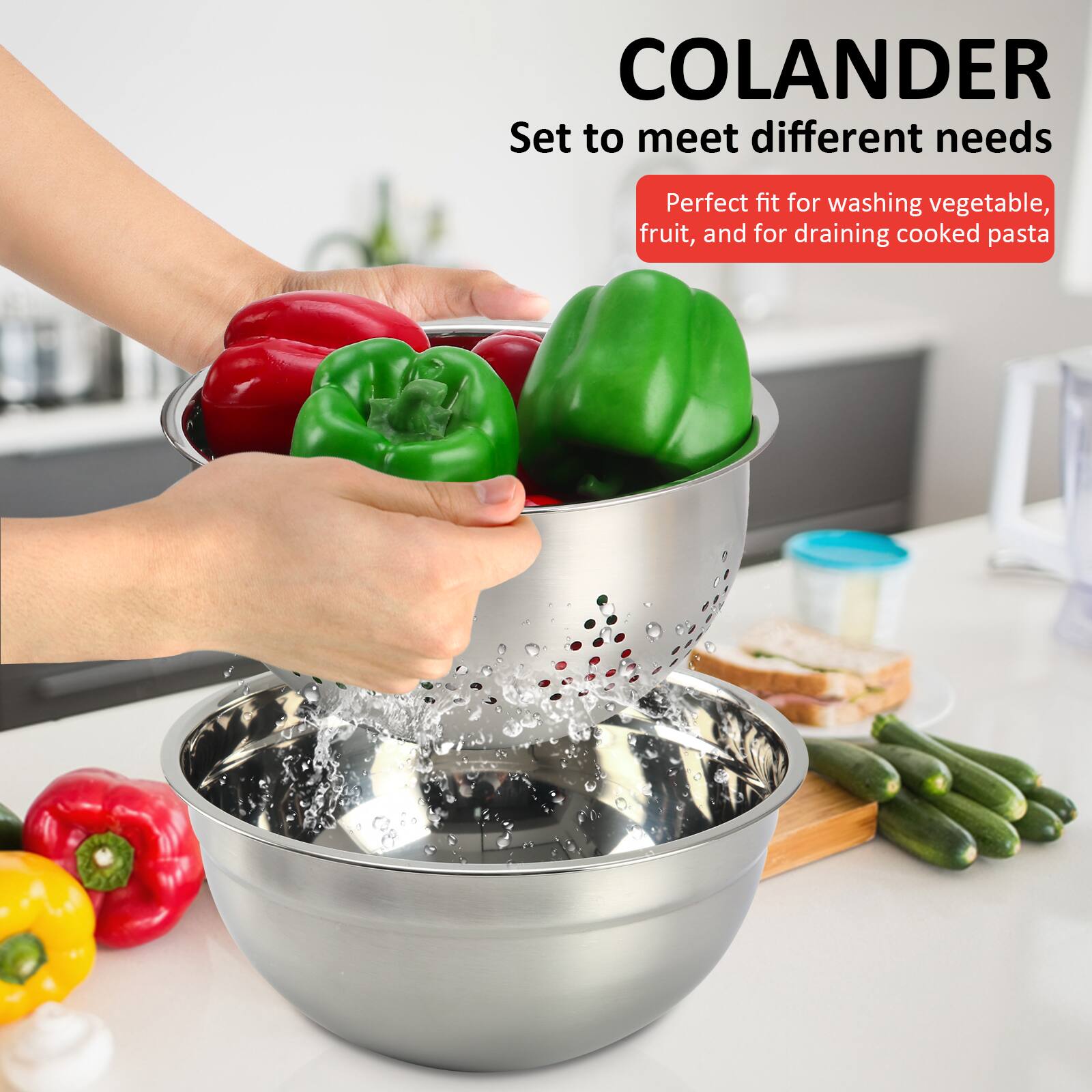 COLANDER  
Set to meet different needs  
Perfect fit for washing vegetable, fruit, and for draining cooked pasta