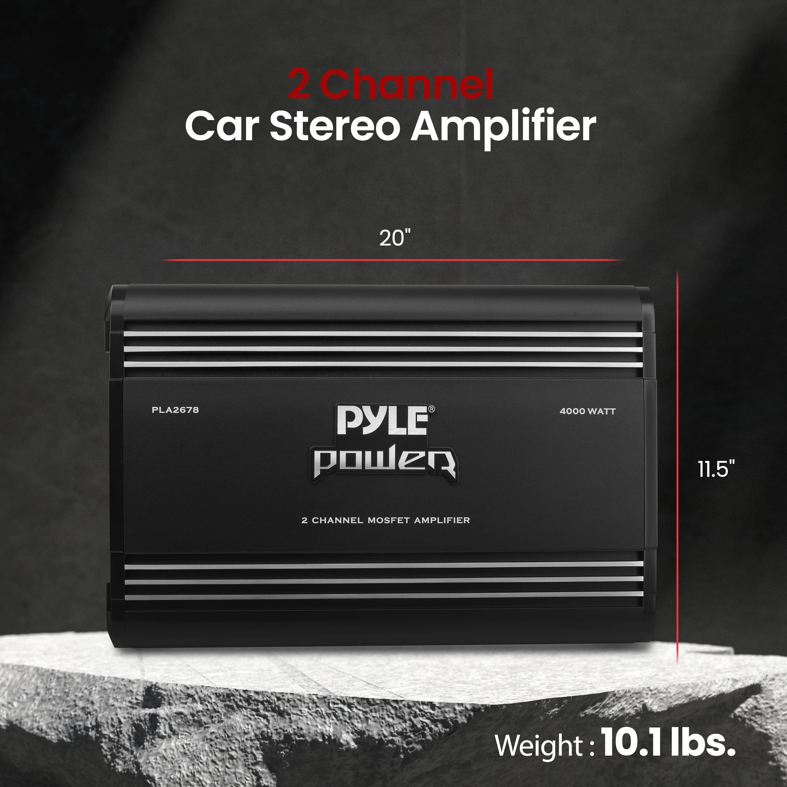 2 Channel Car Stereo Amplifier  
20"  
PLA2678  
PYLE power  
4000 WATT  
11.5"  
2 CHANNEL MOSFET AMPLIFIER  
Weight: 10.1 lbs.