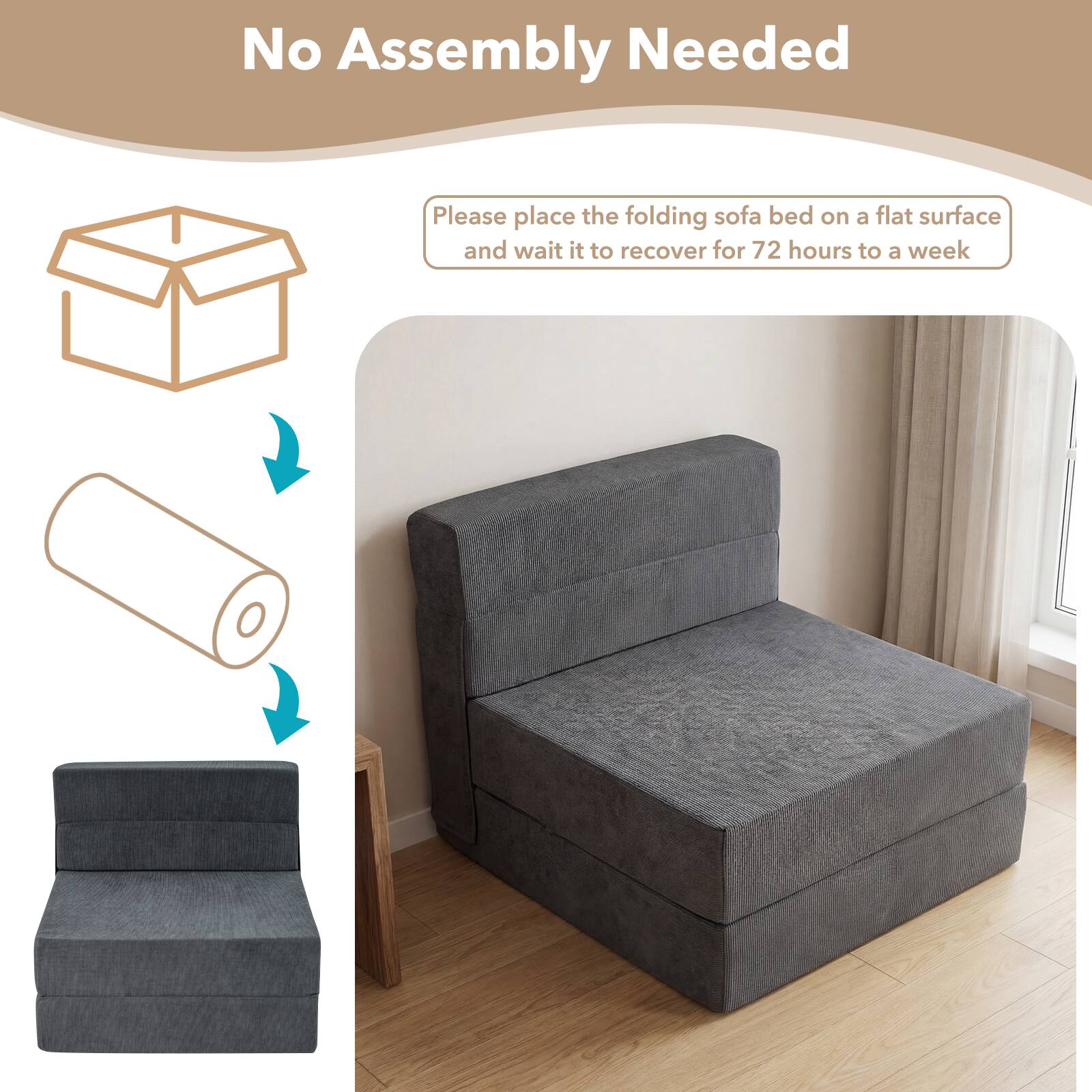 No Assembly Needed

Please place the folding sofa bed on a flat surface and wait for it to recover for 72 hours to a week.