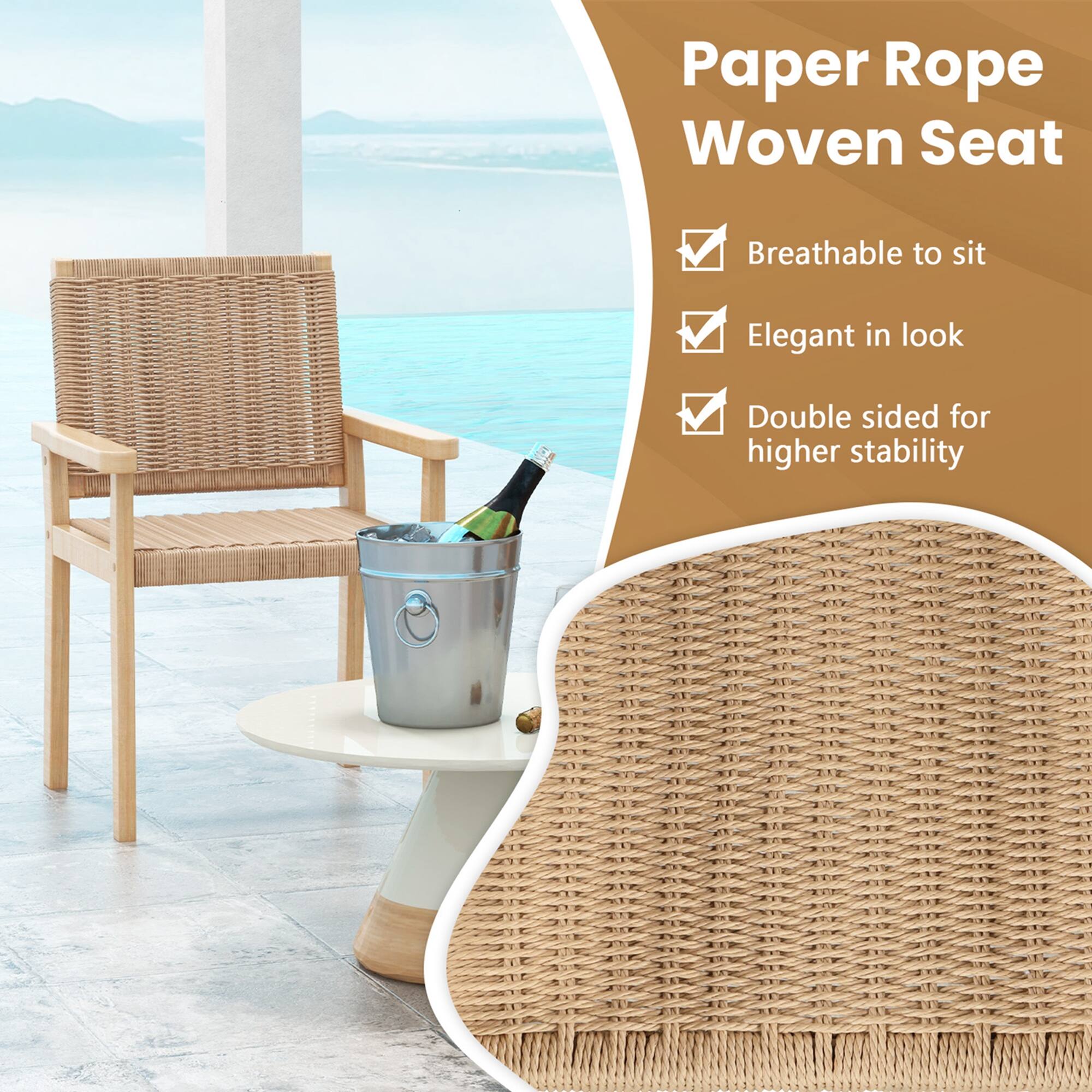Paper Rope Woven Seat

- Breathable to sit
- Elegant in look
- Double sided for higher stability