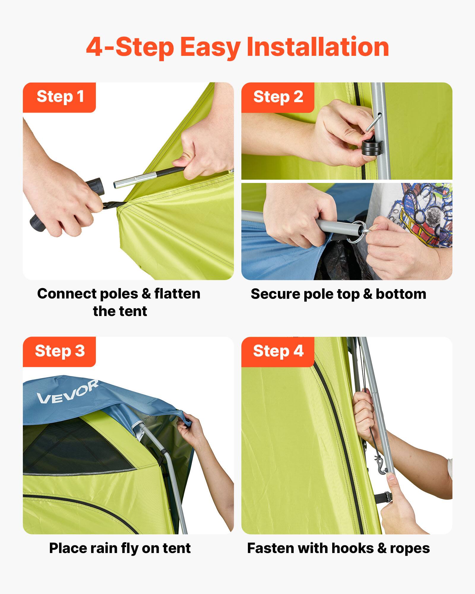 4-Step Easy Installation

Step 1: Connect poles & flatten the tent

Step 2: Secure pole top & bottom

Step 3: Place rain fly on tent

Step 4: Fasten with hooks & ropes