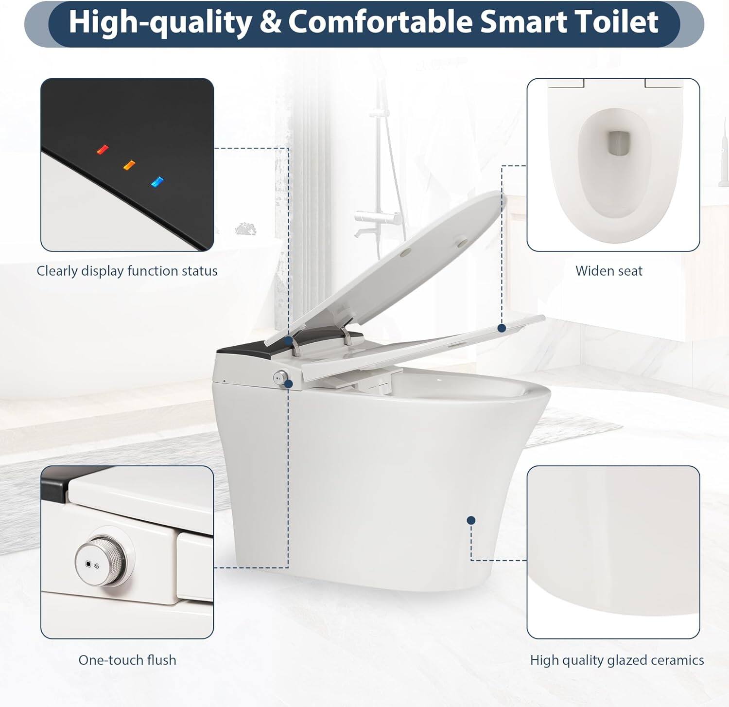 High-quality & Comfortable Smart Toilet

- Clearly display function status
- Widen seat
- One-touch flush
- High-quality glazed ceramics