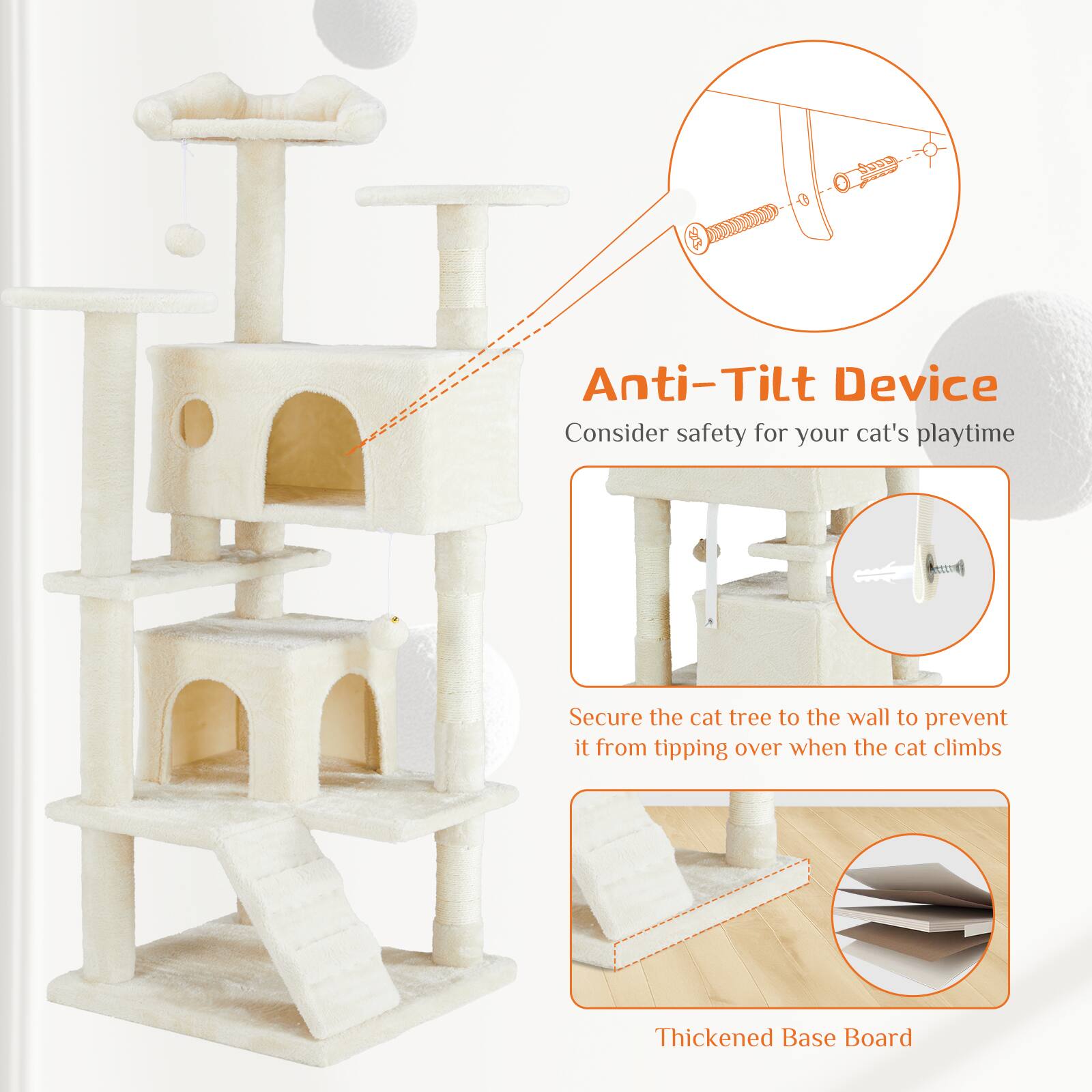 Anti-Tilt Device  
Consider safety for your cat's playtime  

Secure the cat tree to the wall to prevent it from tipping over when the cat climbs  

Thickened Base Board