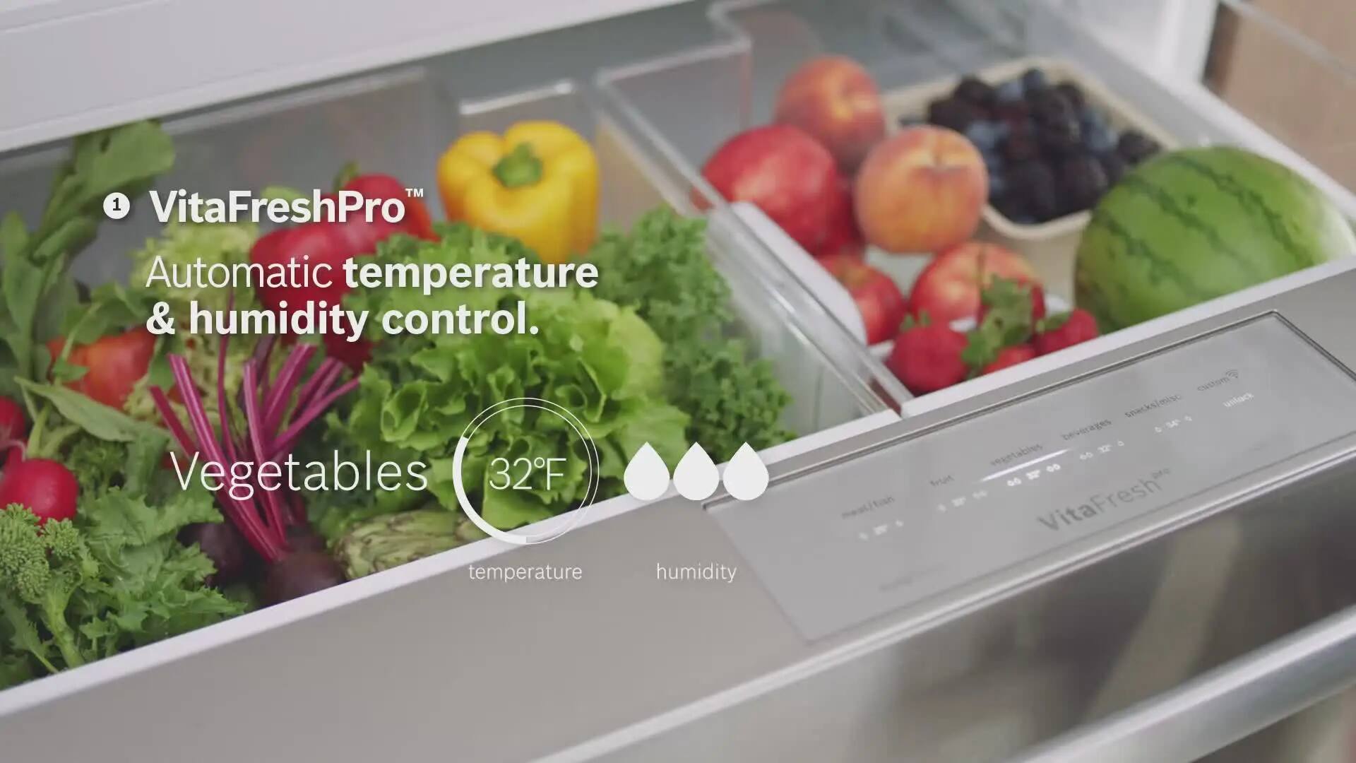 VitaFreshPro™ Automatic temperature & humidity control.  
Vegetables 32°F  
temperature humidity  

Beverages  
Snacks/Misc  
Meat  
Fruit  
Refrigerator  
Freezer  

VitaFresh™