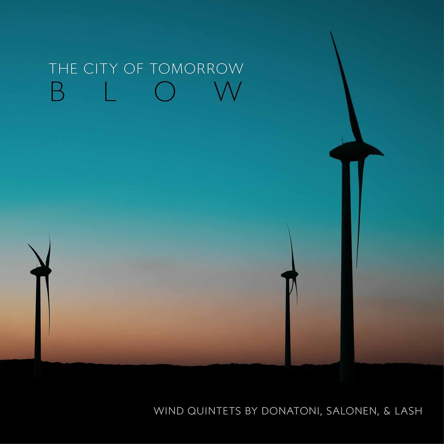 THE CITY OF TOMORROW  
BLOW  

WIND QUINTETS BY DONATONI, SALONEN, & LASH