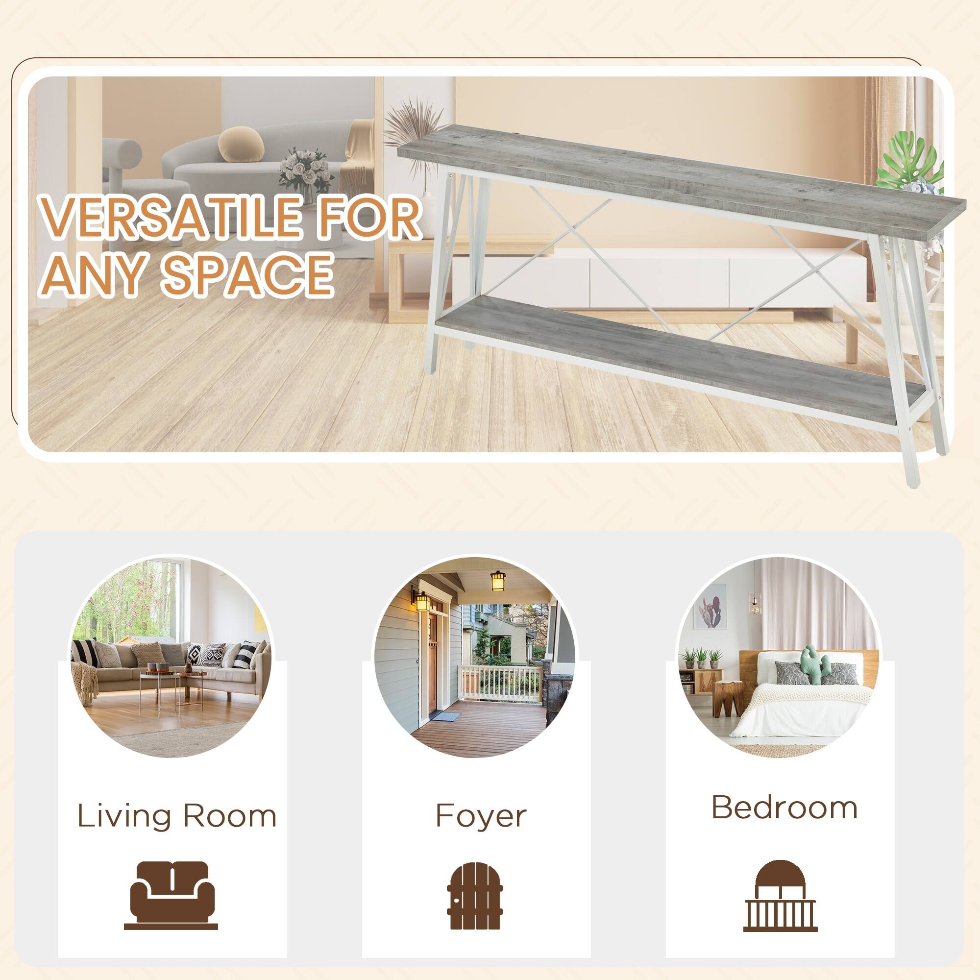 VERSATILE FOR ANY SPACE

Living Room  
Foyer  
Bedroom