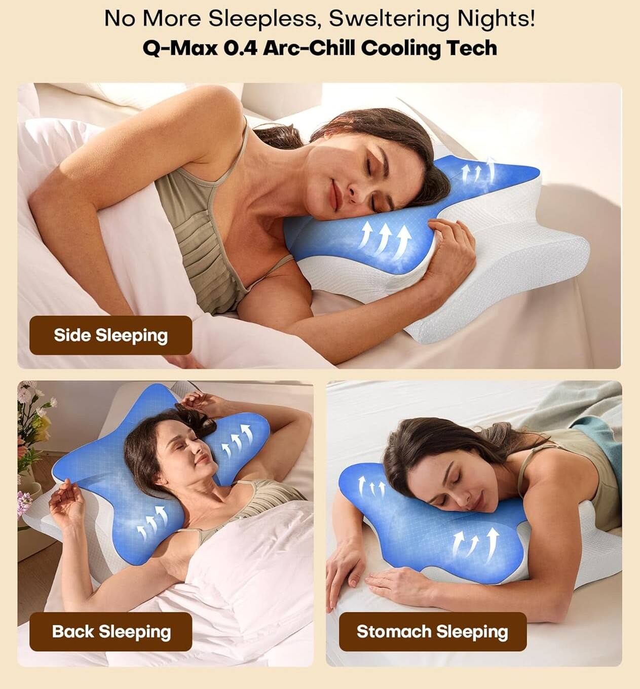 No More Sleepless, Sweltering Nights!  
Q-Max 0.4 Arc-Chill Cooling Tech  

Side Sleeping  
Back Sleeping  
Stomach Sleeping