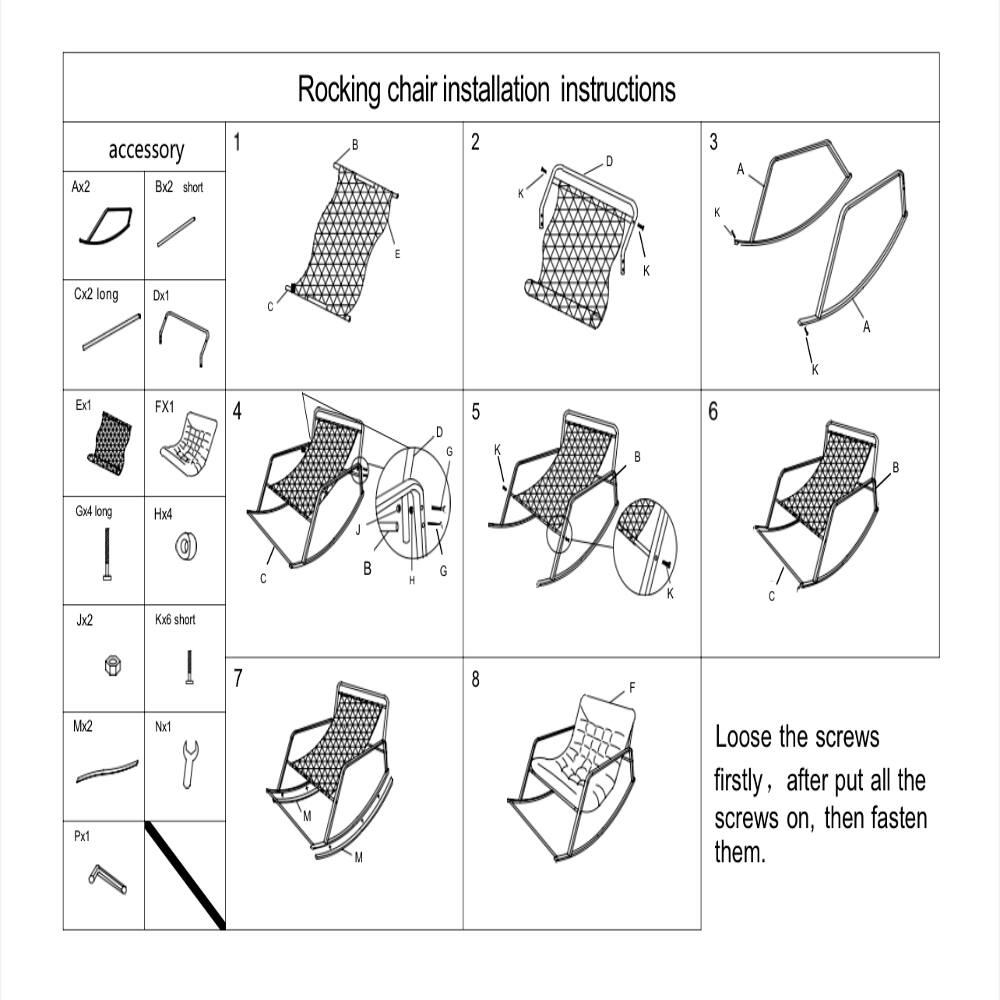 accessory Ax2 Bx2 shot 1 Rocking chair installation instructions 8 2 3 D   A Cx2 long Dx1 C E K A K Ext FX1 4 D G 5 K E 6 B Gal long Jx2 Hx4 0 x short C J   G  C 7 8 F Mb2 Px1 Nxrt M M Loose the screws firstly, after put all the screws on, then fasten them.