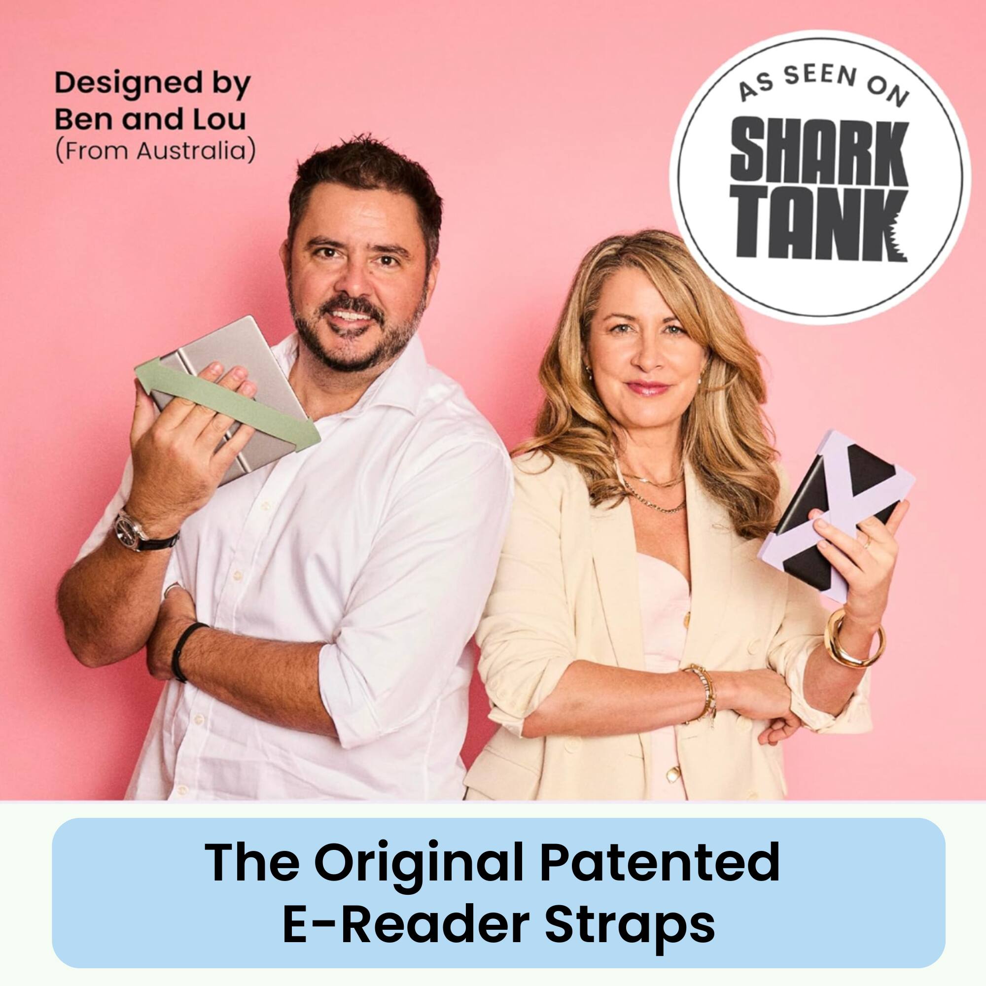 Designed by Ben and Lou (From Australia)

AS SEEN ON SHARK TANK

The Original Patented E-Reader Straps