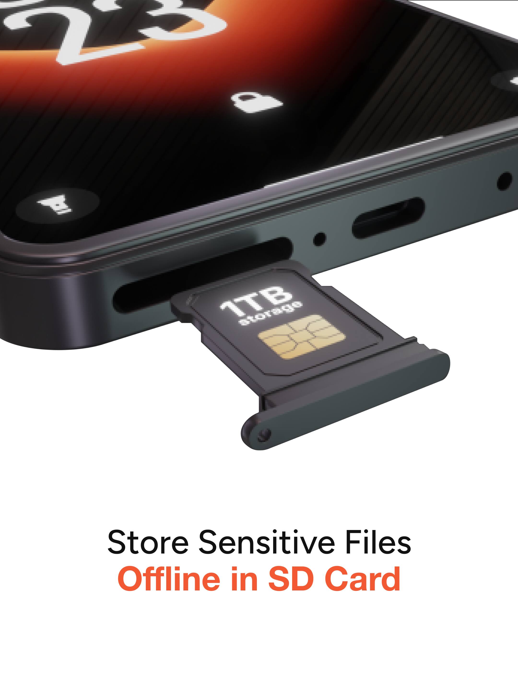 23

Store Sensitive Files Offline in SD Card

1TB Storage
