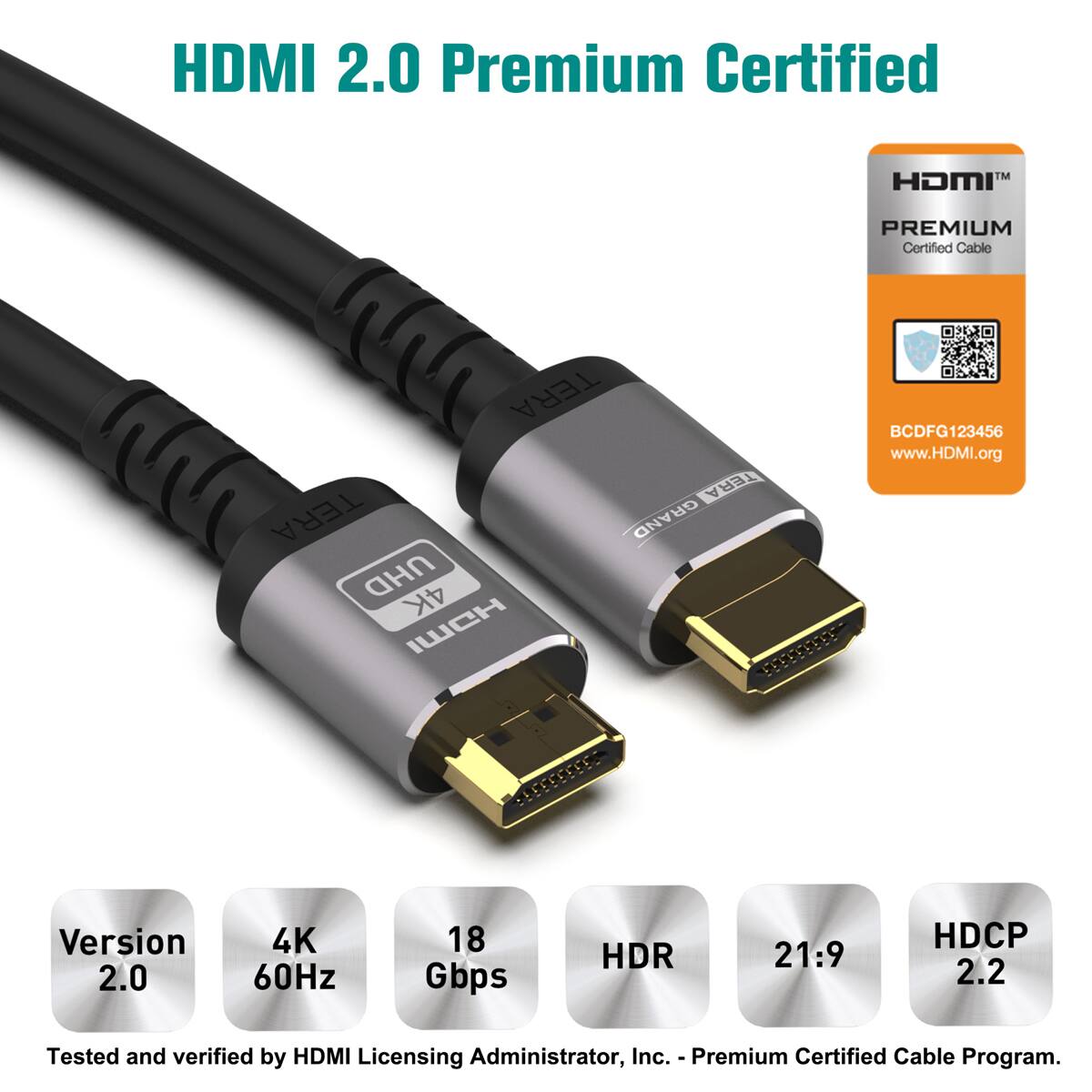 HDMI 2.0 Premium Certified  
HDMI PREMIUM Certified Cable  
MT TERA TERA BCDFG123456  
www.HDMI.org  
TERA GRAND UHD 4K IWCH  

Version 2.0  
4K 60Hz  
18 Gbps  
HDR  
21:9  
HDCP 2.2  

Tested and verified by HDMI Licensing Administrator, Inc. - Premium Certified Cable Program.