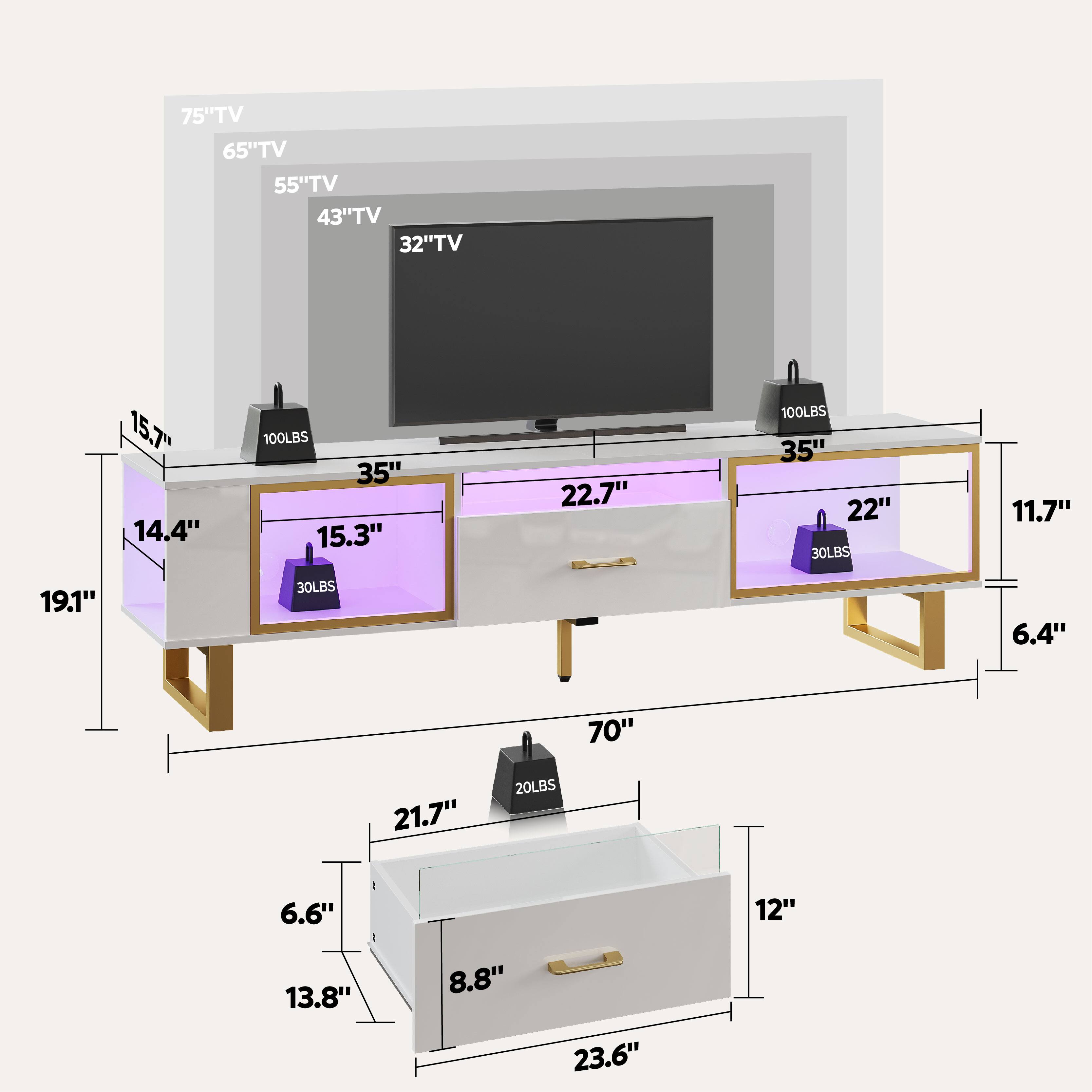 75" TV  
65" TV  
55" TV  
43" TV  
32" TV  

15.7"  
14.4"  
100LBS  
35"  
15.3"  
22.7"  
100LBS  
35"  
22"  
30LBS  
11.7"  
19.1"  
30LBS  
6.4"  
70"  
21.7"  
20LBS  
6.6"  
12"  
13.8"  
8.8"  
23.6"