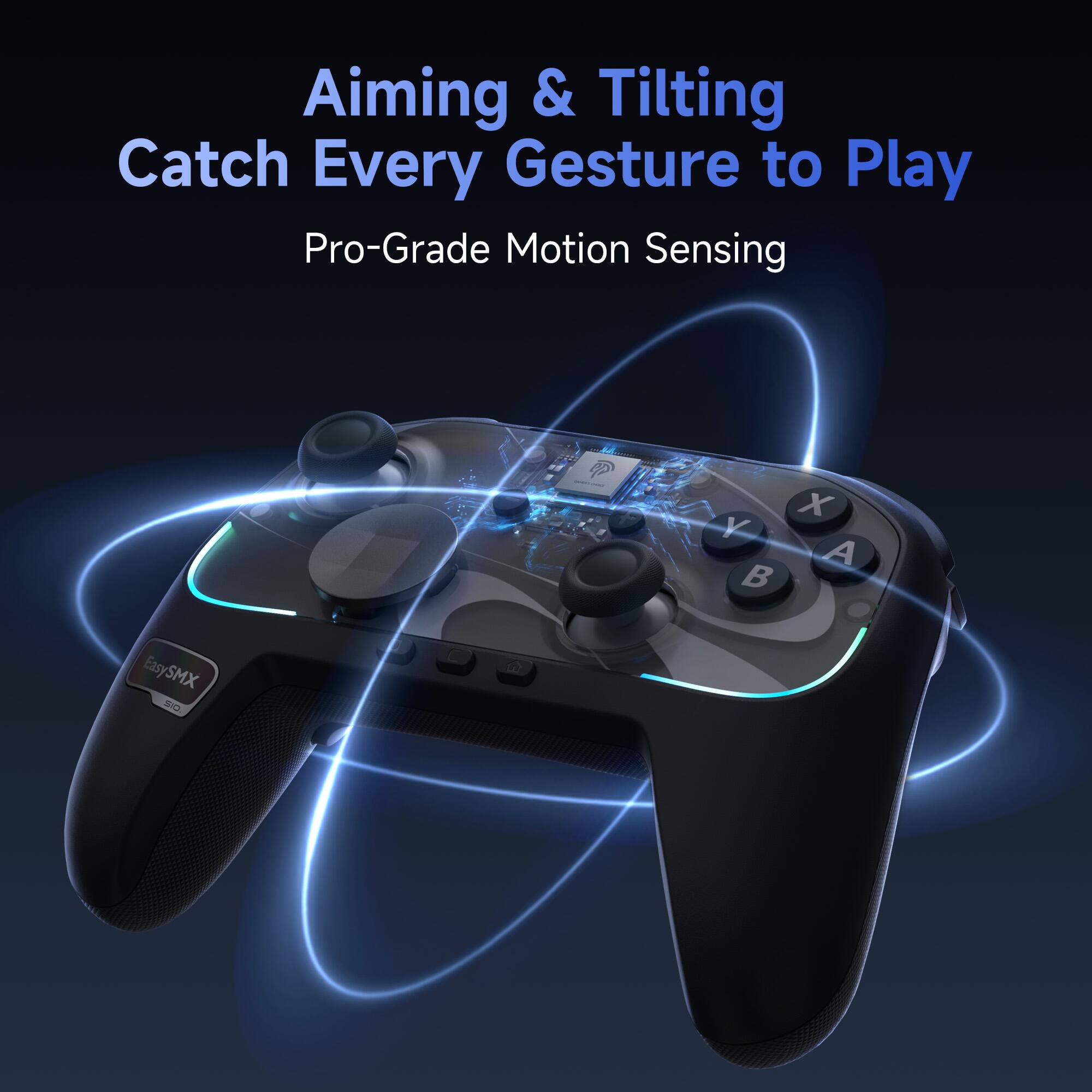 Aiming & Tilting  
Catch Every Gesture to Play  
Pro-Grade Motion Sensing  

EasySMX