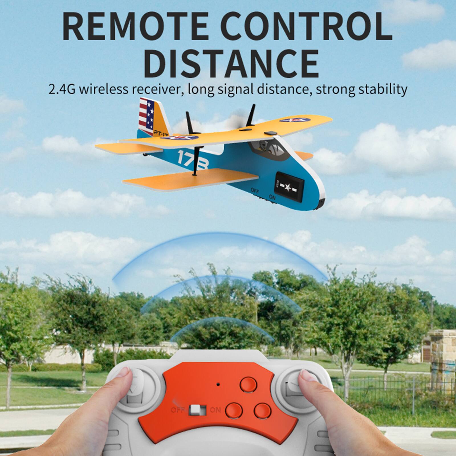 REMOTE CONTROL DISTANCE  
2.4G wireless receiver, long signal distance, strong stability  
PT-17 17 B  
OFF  
ON  
OFF  
ON