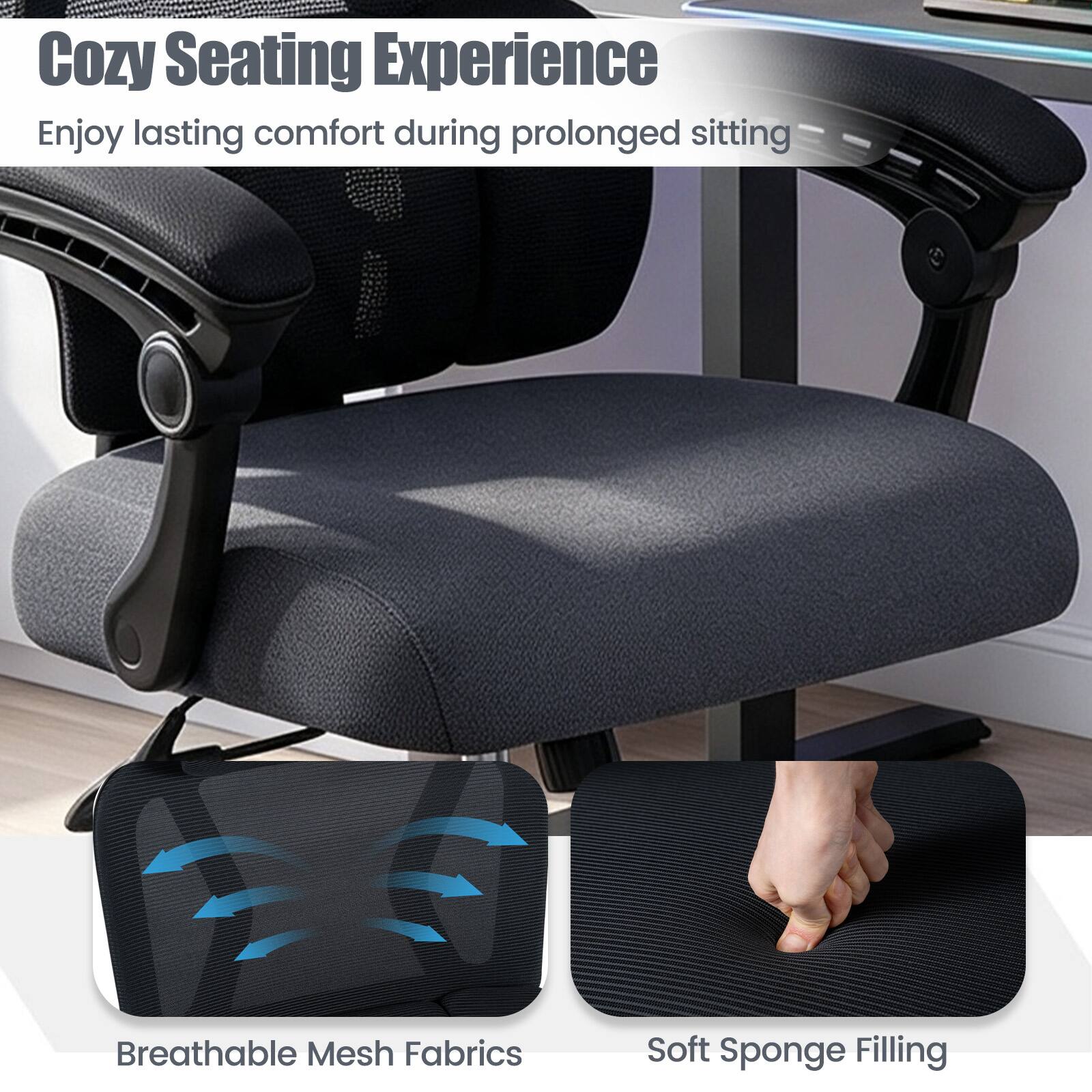 Cozy Seating Experience  
Enjoy lasting comfort during prolonged sitting

Breathable Mesh Fabrics  
Soft Sponge Filling
